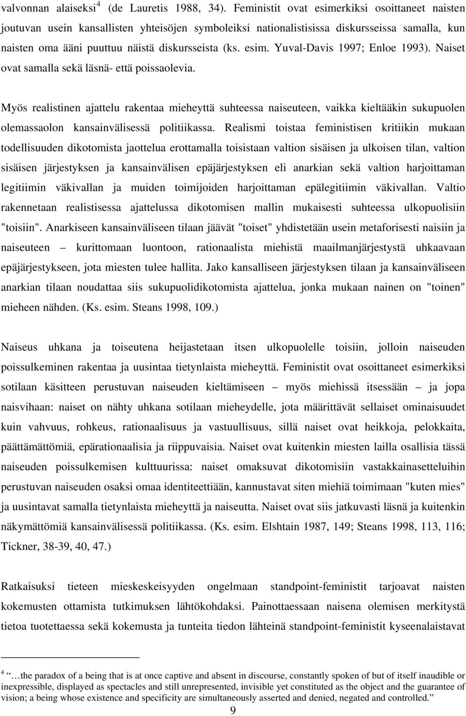 Naiset ovat samalla sekä läsnä- että poissaolevia. Myös realistinen ajattelu rakentaa mieheyttä suhteessa naiseuteen, vaikka kieltääkin sukupuolen olemassaolon kansainvälisessä politiikassa.