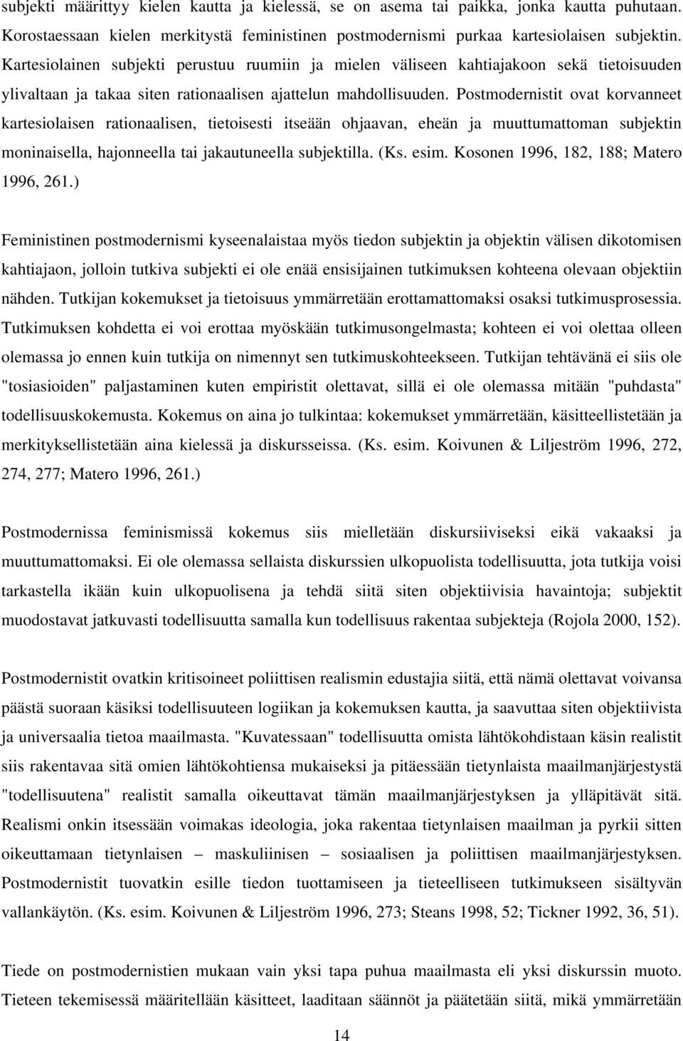 Postmodernistit ovat korvanneet kartesiolaisen rationaalisen, tietoisesti itseään ohjaavan, eheän ja muuttumattoman subjektin moninaisella, hajonneella tai jakautuneella subjektilla. (Ks. esim.