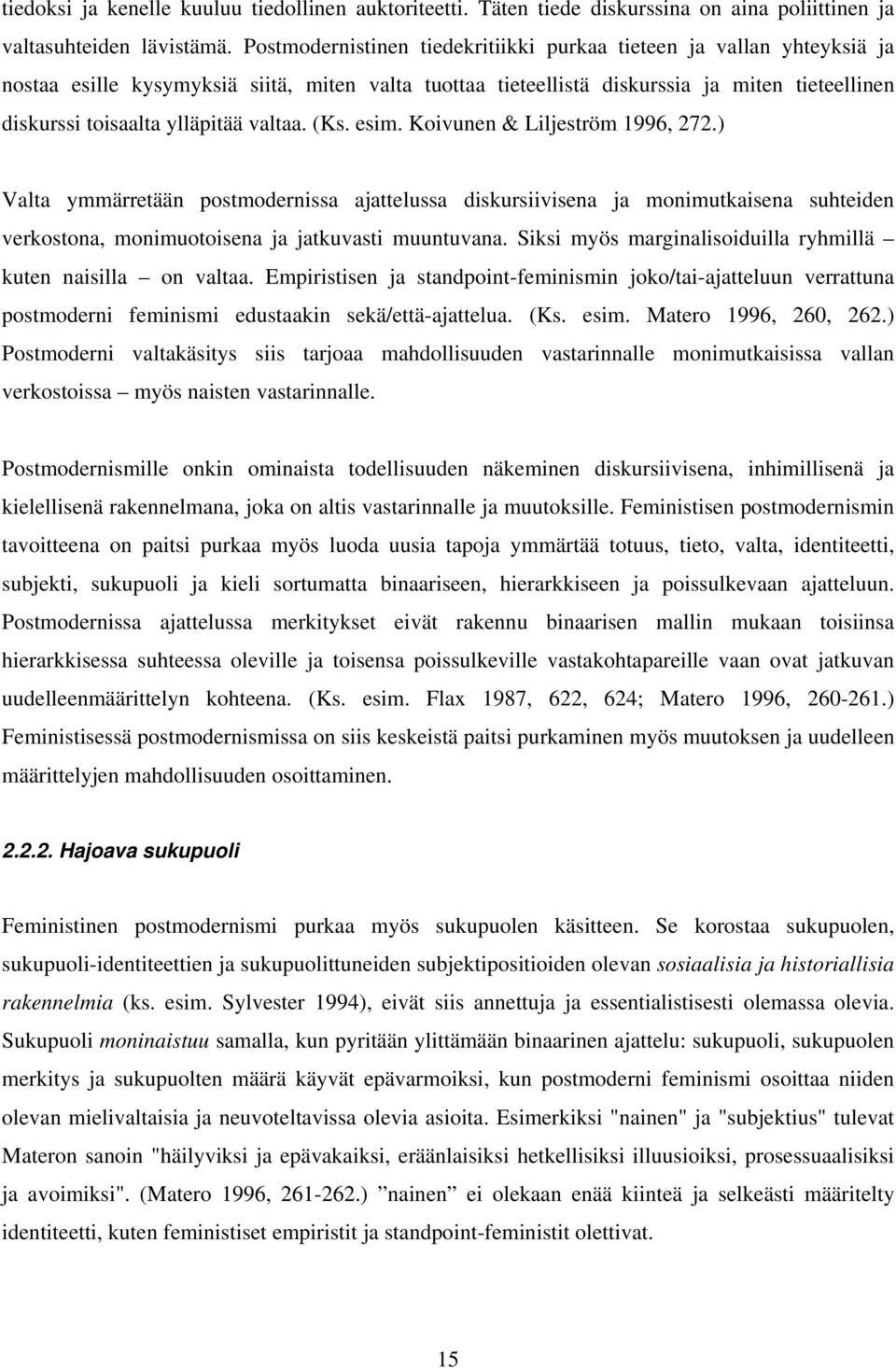 valtaa. (Ks. esim. Koivunen & Liljeström 1996, 272.) Valta ymmärretään postmodernissa ajattelussa diskursiivisena ja monimutkaisena suhteiden verkostona, monimuotoisena ja jatkuvasti muuntuvana.