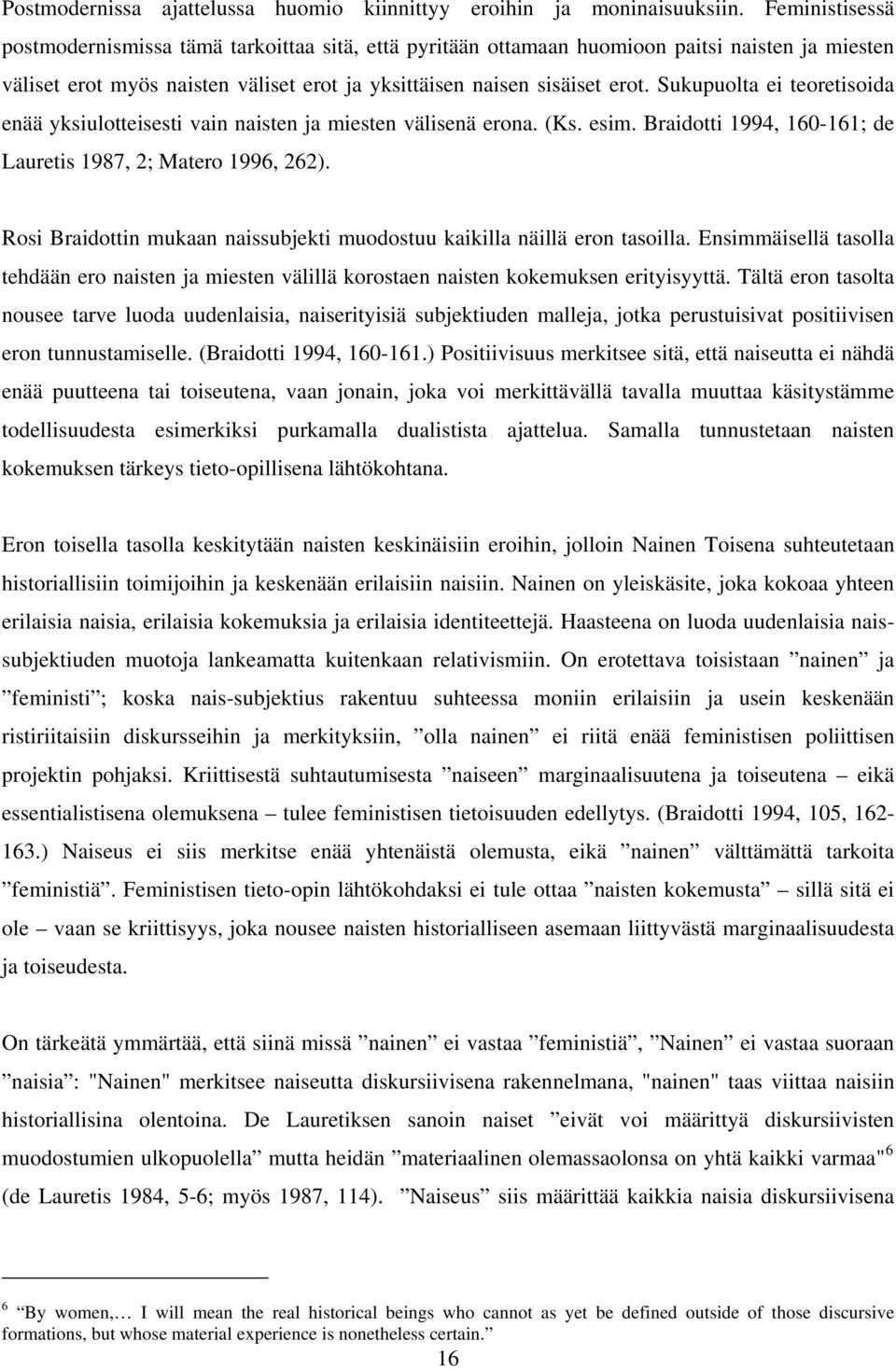 Sukupuolta ei teoretisoida enää yksiulotteisesti vain naisten ja miesten välisenä erona. (Ks. esim. Braidotti 1994, 160-161; de Lauretis 1987, 2; Matero 1996, 262).