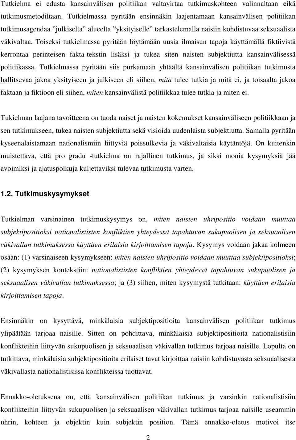 Toiseksi tutkielmassa pyritään löytämään uusia ilmaisun tapoja käyttämällä fiktiivistä kerrontaa perinteisen fakta-tekstin lisäksi ja tukea siten naisten subjektiutta kansainvälisessä politiikassa.