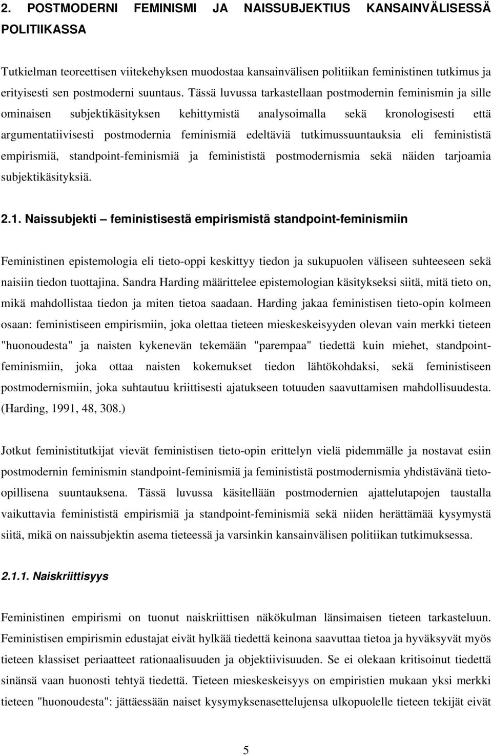 Tässä luvussa tarkastellaan postmodernin feminismin ja sille ominaisen subjektikäsityksen kehittymistä analysoimalla sekä kronologisesti että argumentatiivisesti postmodernia feminismiä edeltäviä