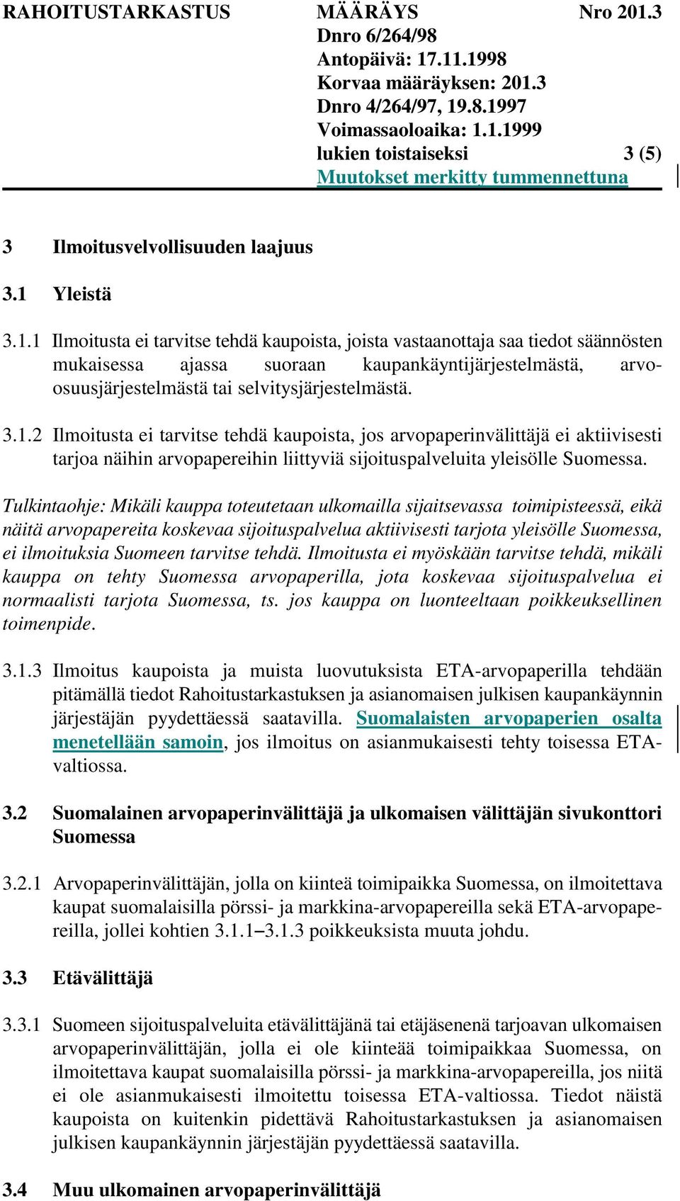 1 Ilmoitusta ei tarvitse tehdä kaupoista, joista vastaanottaja saa tiedot säännösten mukaisessa ajassa suoraan kaupankäyntijärjestelmästä, arvoosuusjärjestelmästä tai selvitysjärjestelmästä. 3.1.2 Ilmoitusta ei tarvitse tehdä kaupoista, jos arvopaperinvälittäjä ei aktiivisesti tarjoa näihin arvopapereihin liittyviä sijoituspalveluita yleisölle Suomessa.
