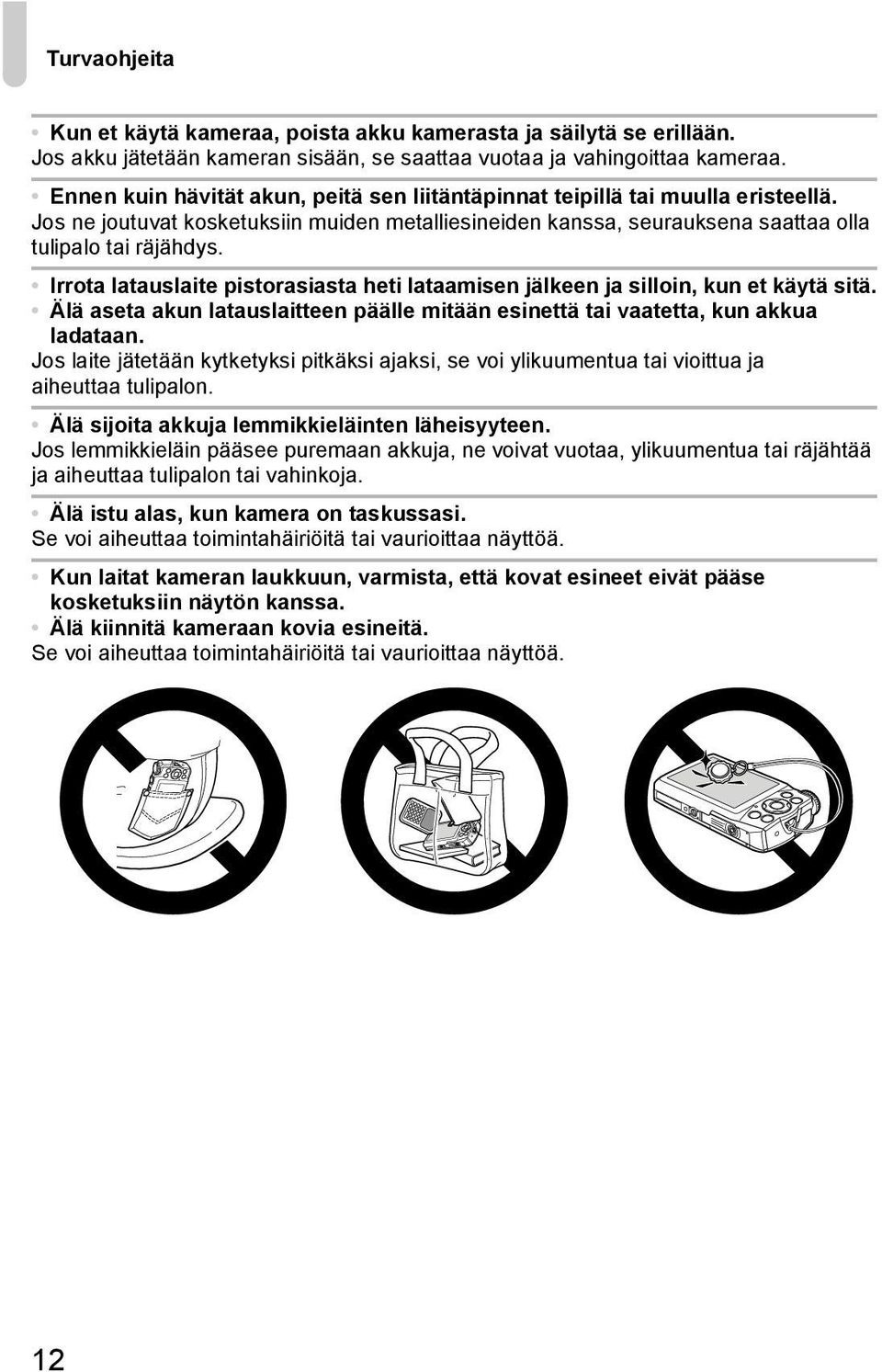 Irrota latauslaite pistorasiasta heti lataamisen jälkeen ja silloin, kun et käytä sitä. Älä aseta akun latauslaitteen päälle mitään esinettä tai vaatetta, kun akkua ladataan.