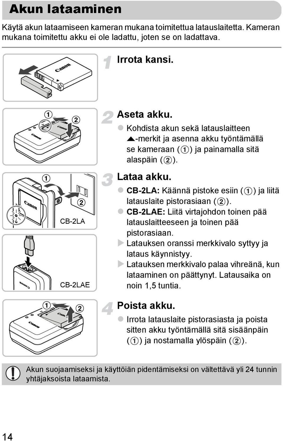 CB-2LA: Käännä pistoke esiin ( ) ja liitä latauslaite pistorasiaan ( ). CB-2LAE: Liitä virtajohdon toinen pää latauslaitteeseen ja toinen pää pistorasiaan.