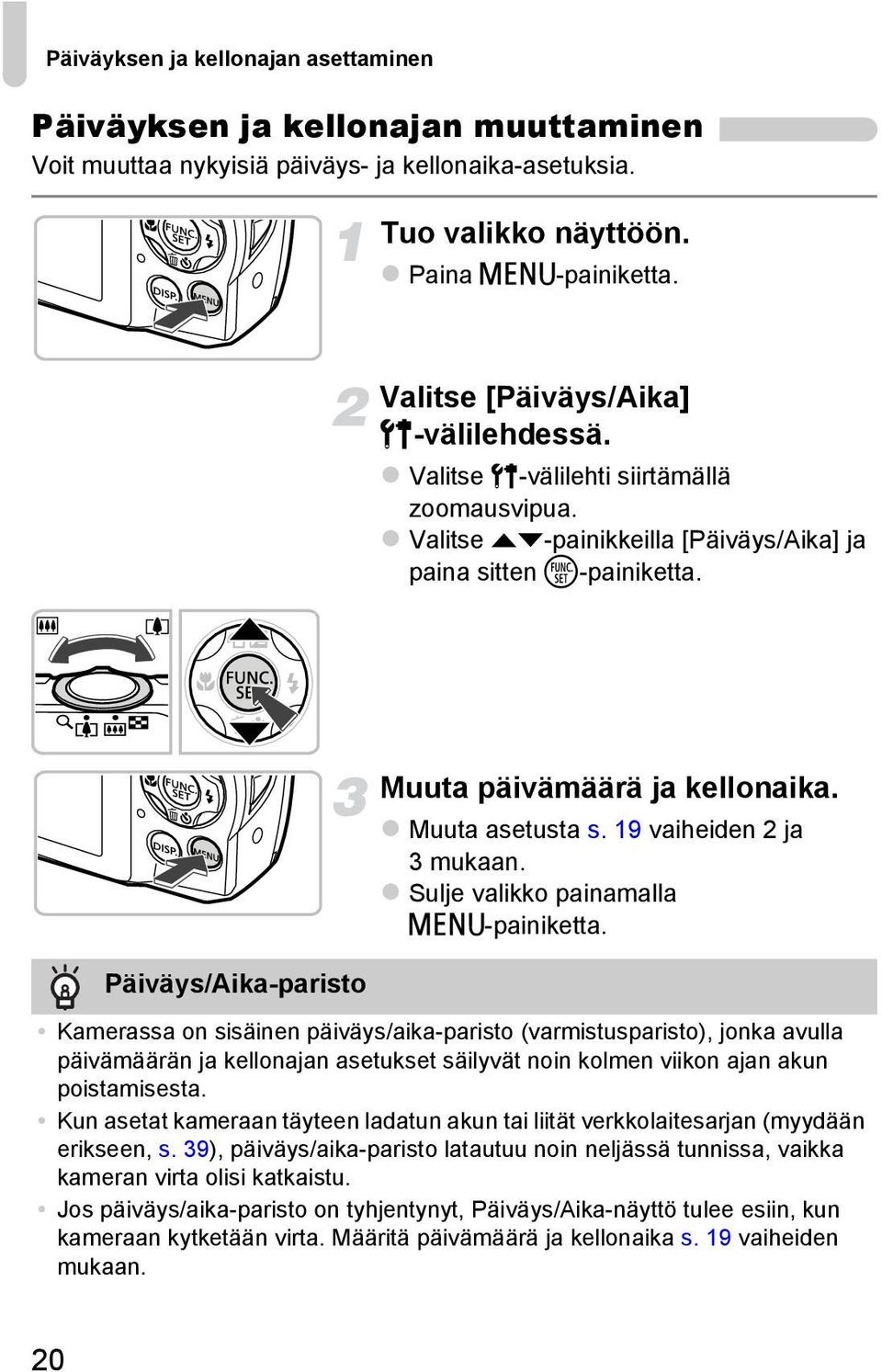 Päiväys/Aika-paristo Muuta päivämäärä ja kellonaika. Muuta asetusta s. 19 vaiheiden 2 ja 3 mukaan. Sulje valikko painamalla n-painiketta.