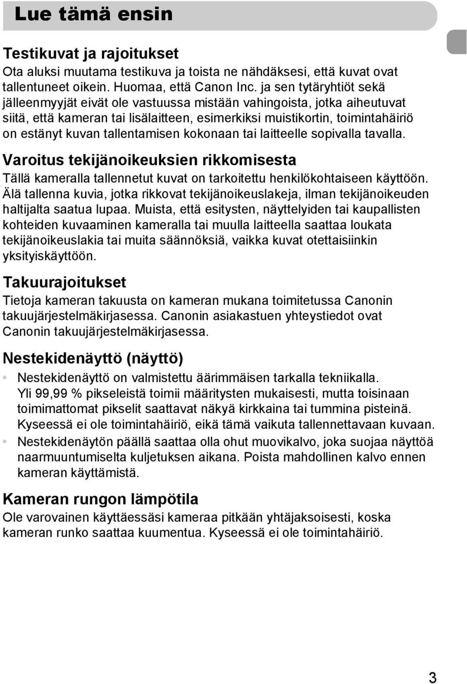 tallentamisen kokonaan tai laitteelle sopivalla tavalla. Varoitus tekijänoikeuksien rikkomisesta Tällä kameralla tallennetut kuvat on tarkoitettu henkilökohtaiseen käyttöön.