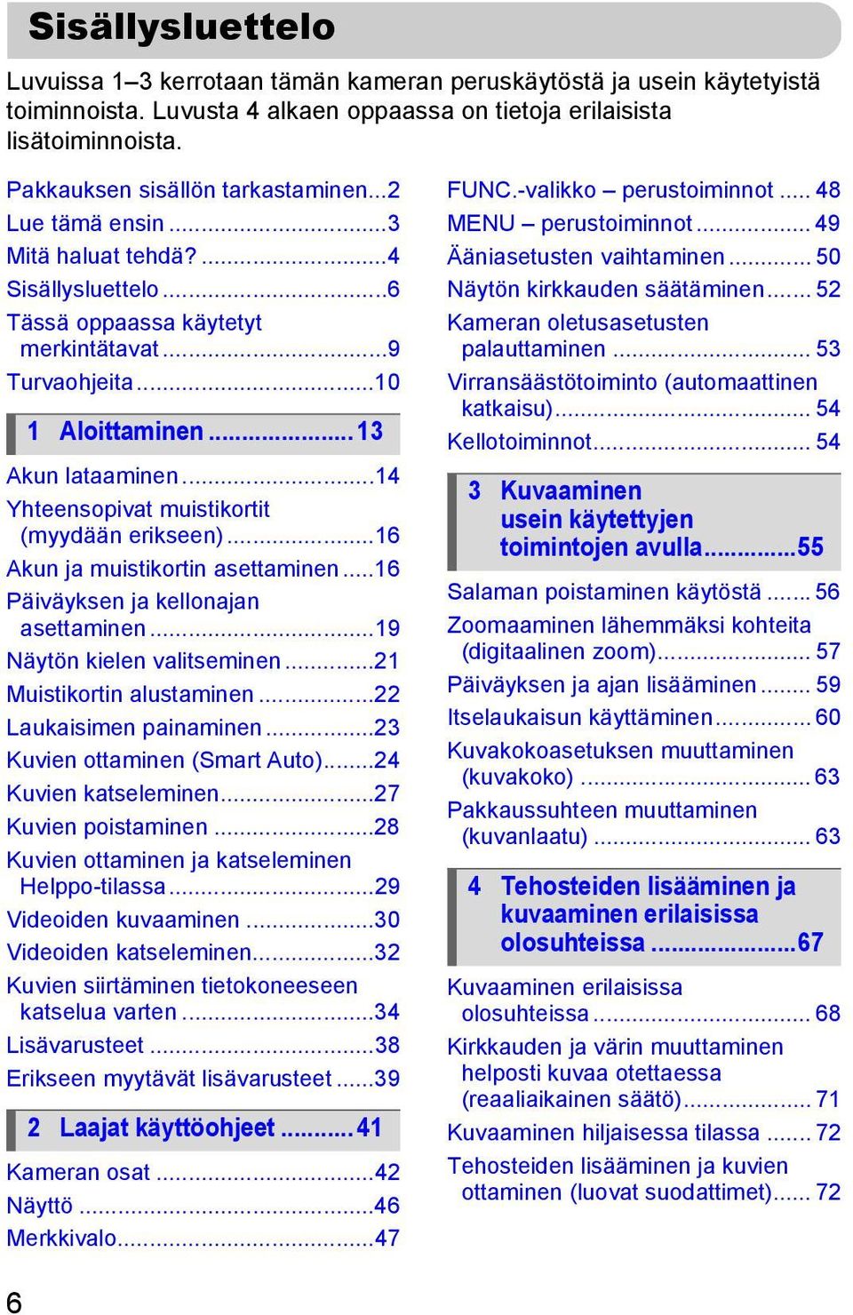 ..14 Yhteensopivat muistikortit (myydään erikseen)...16 Akun ja muistikortin asettaminen...16 Päiväyksen ja kellonajan asettaminen...19 Näytön kielen valitseminen...21 Muistikortin alustaminen.