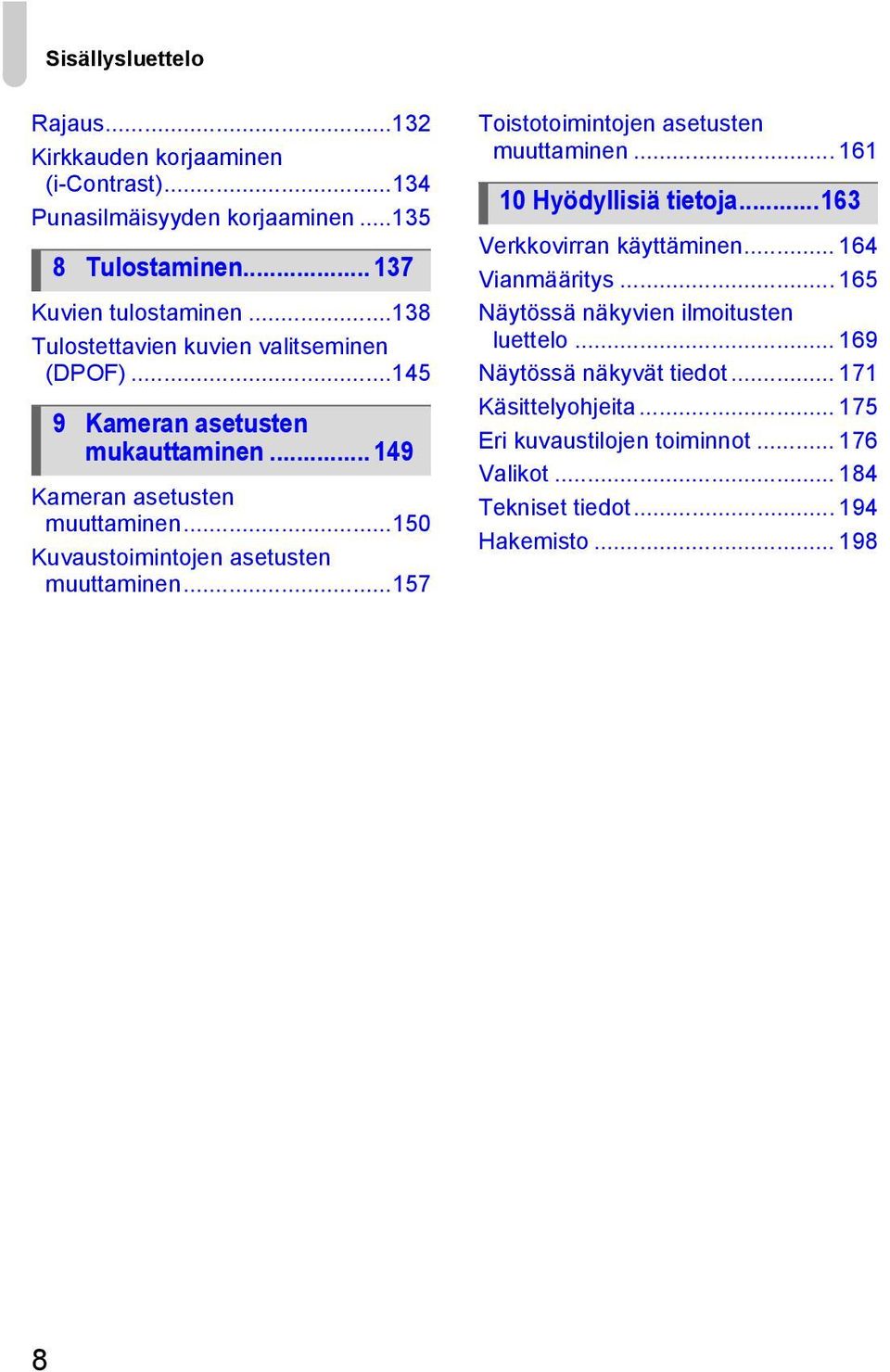 ..150 Kuvaustoimintojen asetusten muuttaminen...157 Toistotoimintojen asetusten muuttaminen... 161 10 Hyödyllisiä tietoja...163 Verkkovirran käyttäminen.