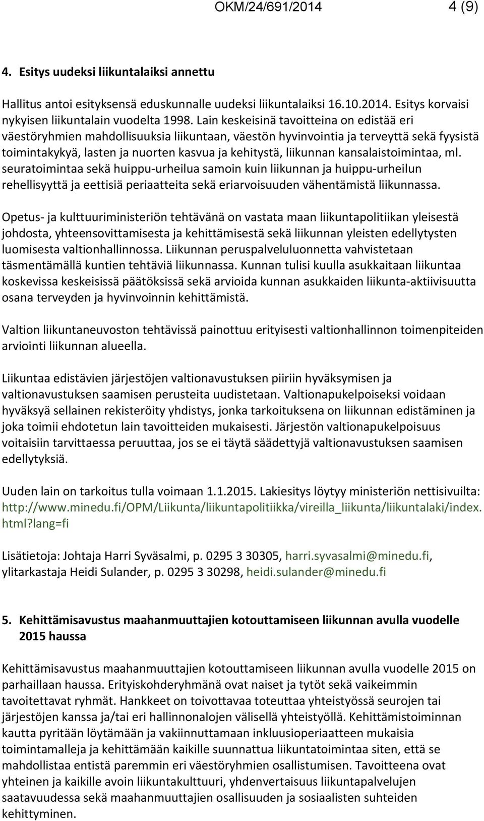 kansalaistoimintaa, ml. seuratoimintaa sekä huippu-urheilua samoin kuin liikunnan ja huippu-urheilun rehellisyyttä ja eettisiä periaatteita sekä eriarvoisuuden vähentämistä liikunnassa.