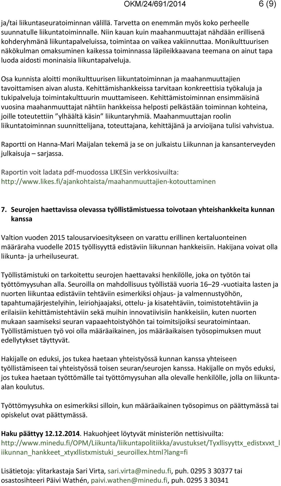 Monikulttuurisen näkökulman omaksuminen kaikessa toiminnassa läpileikkaavana teemana on ainut tapa luoda aidosti moninaisia liikuntapalveluja.