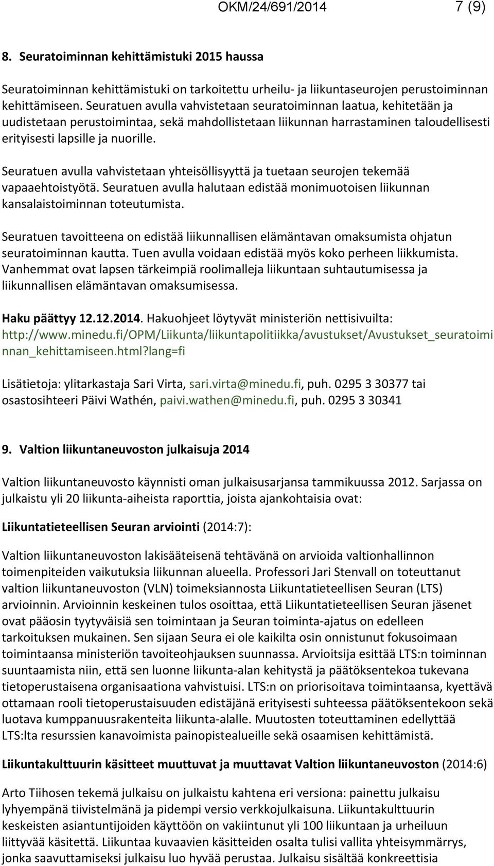 Seuratuen avulla vahvistetaan yhteisöllisyyttä ja tuetaan seurojen tekemää vapaaehtoistyötä. Seuratuen avulla halutaan edistää monimuotoisen liikunnan kansalaistoiminnan toteutumista.