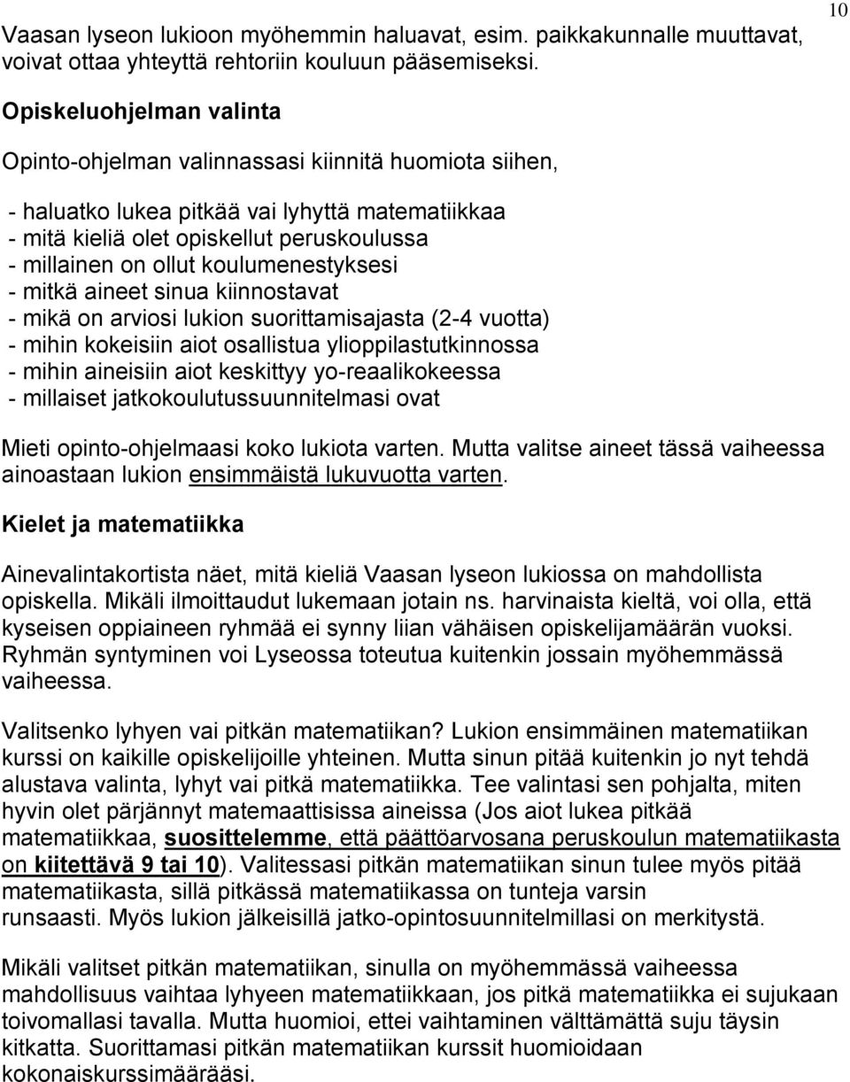 koulumenestyksesi - mitkä aineet sinua kiinnostavat - mikä on arviosi lukion suorittamisajasta (2-4 vuotta) - mihin kokeisiin aiot osallistua ylioppilastutkinnossa - mihin aineisiin aiot keskittyy