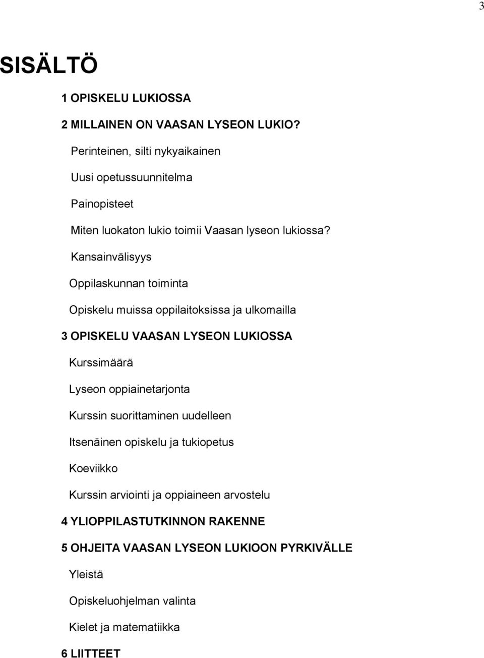 Kansainvälisyys Oppilaskunnan toiminta Opiskelu muissa oppilaitoksissa ja ulkomailla 3 OPISKELU VAASAN LYSEON LUKIOSSA Kurssimäärä Lyseon