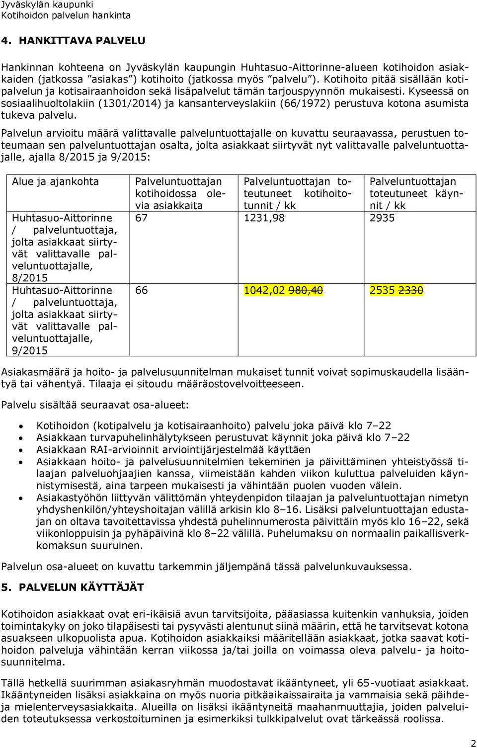 Kyseessä on sosiaalihuoltolakiin (1301/2014) ja kansanterveyslakiin (66/1972) perustuva kotona asumista tukeva palvelu.