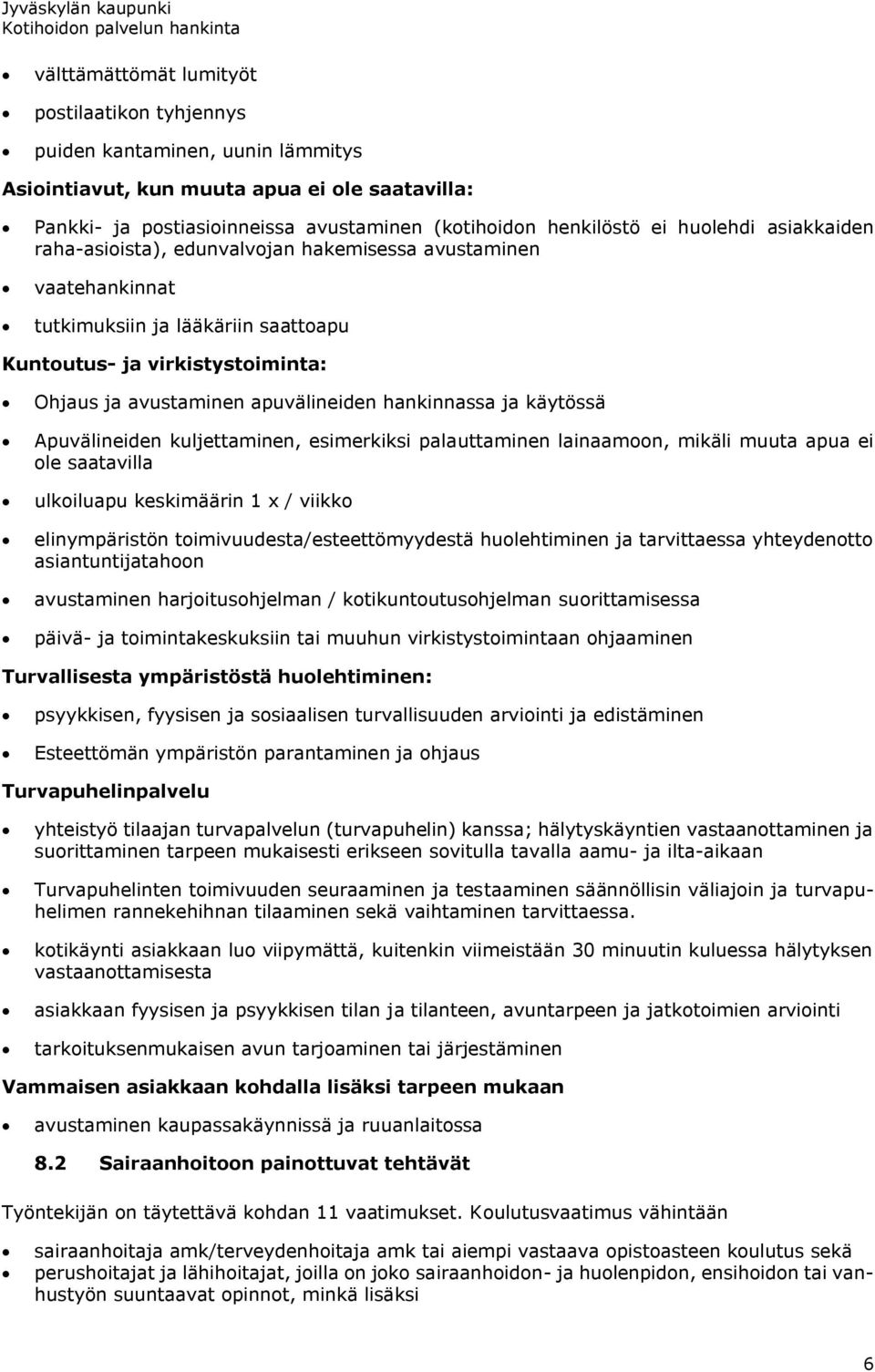 hankinnassa ja käytössä Apuvälineiden kuljettaminen, esimerkiksi palauttaminen lainaamoon, mikäli muuta apua ei ole saatavilla ulkoiluapu keskimäärin 1 x / viikko elinympäristön