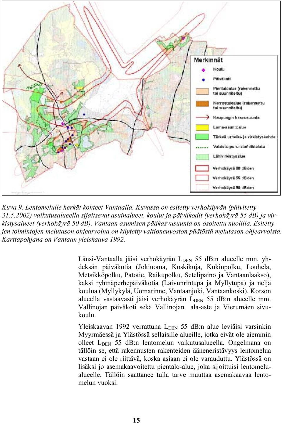 Esitettyjen toimintojen melutason ohjearvoina on käytetty valtioneuvoston päätöstä melutason ohjearvoista. Karttapohjana on Vantaan yleiskaava 1992.