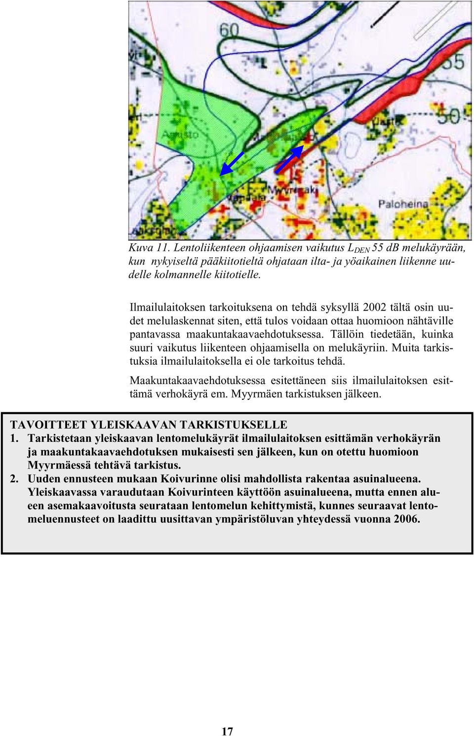 Tällöin tiedetään, kuinka suuri vaikutus liikenteen ohjaamisella on melukäyriin. Muita tarkistuksia ilmailulaitoksella ei ole tarkoitus tehdä.