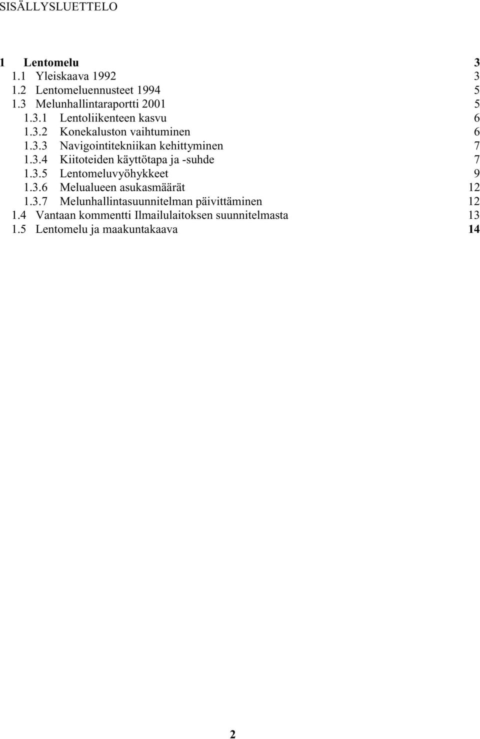 3.4 Kiitoteiden käyttötapa ja -suhde 7 1.3.5 Lentomeluvyöhykkeet 9 1.3.6 Melualueen asukasmäärät 12 1.3.7 Melunhallintasuunnitelman päivittäminen 12 1.