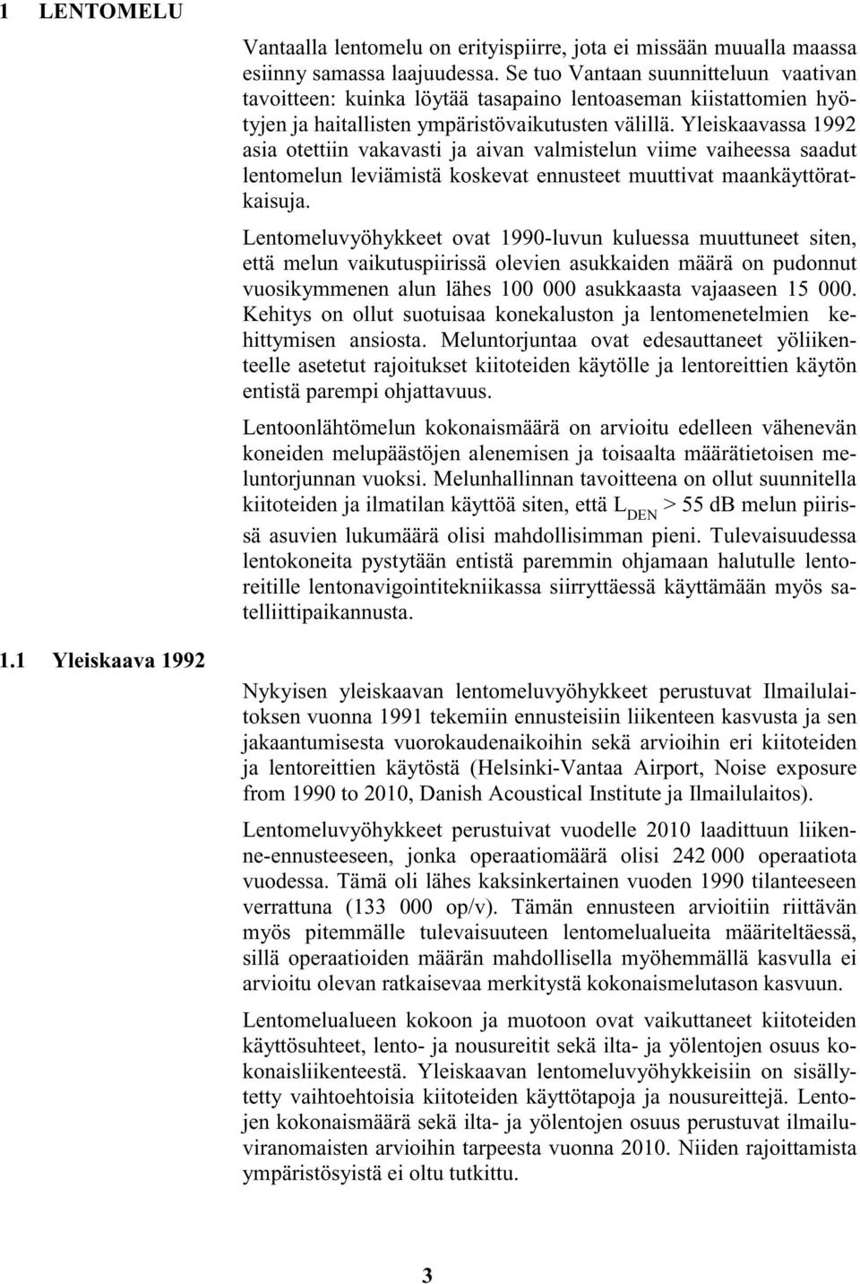 Yleiskaavassa 1992 asia otettiin vakavasti ja aivan valmistelun viime vaiheessa saadut lentomelun leviämistä koskevat ennusteet muuttivat maankäyttöratkaisuja.