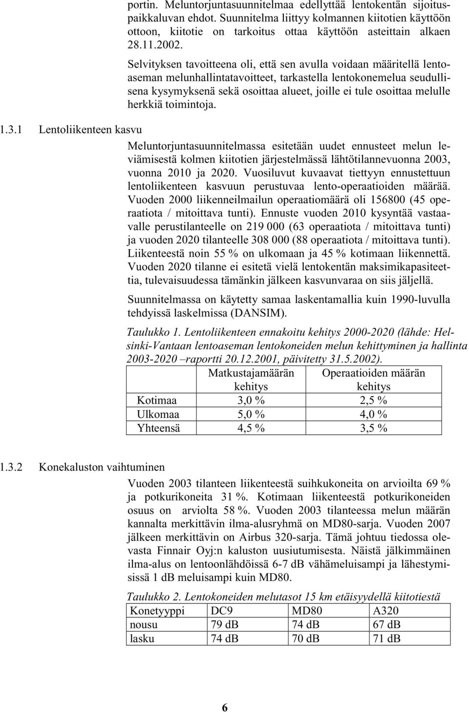 Selvityksen tavoitteena oli, että sen avulla voidaan määritellä lentoaseman melunhallintatavoitteet, tarkastella lentokonemelua seudullisena kysymyksenä sekä osoittaa alueet, joille ei tule osoittaa