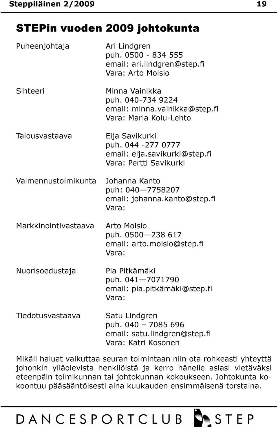 fi Vara: Pertti Savikurki Valmennustoimikunta Johanna Kanto puh: 040 7758207 email: johanna.kanto@step.fi Vara: Markkinointivastaava Nuorisoedustaja Tiedotusvastaava Arto Moisio puh.