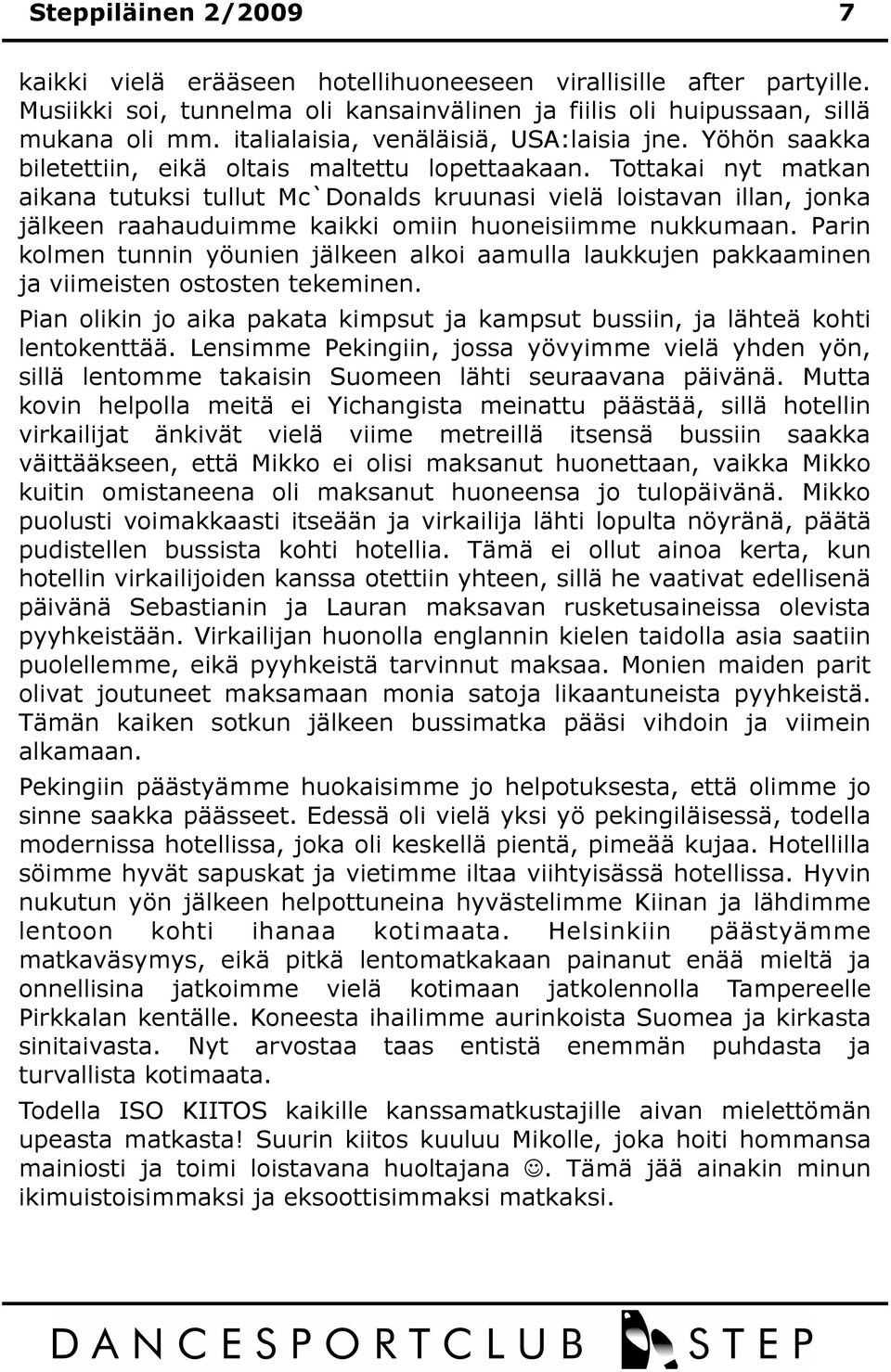 Tottakai nyt matkan aikana tutuksi tullut Mc`Donalds kruunasi vielä loistavan illan, jonka jälkeen raahauduimme kaikki omiin huoneisiimme nukkumaan.