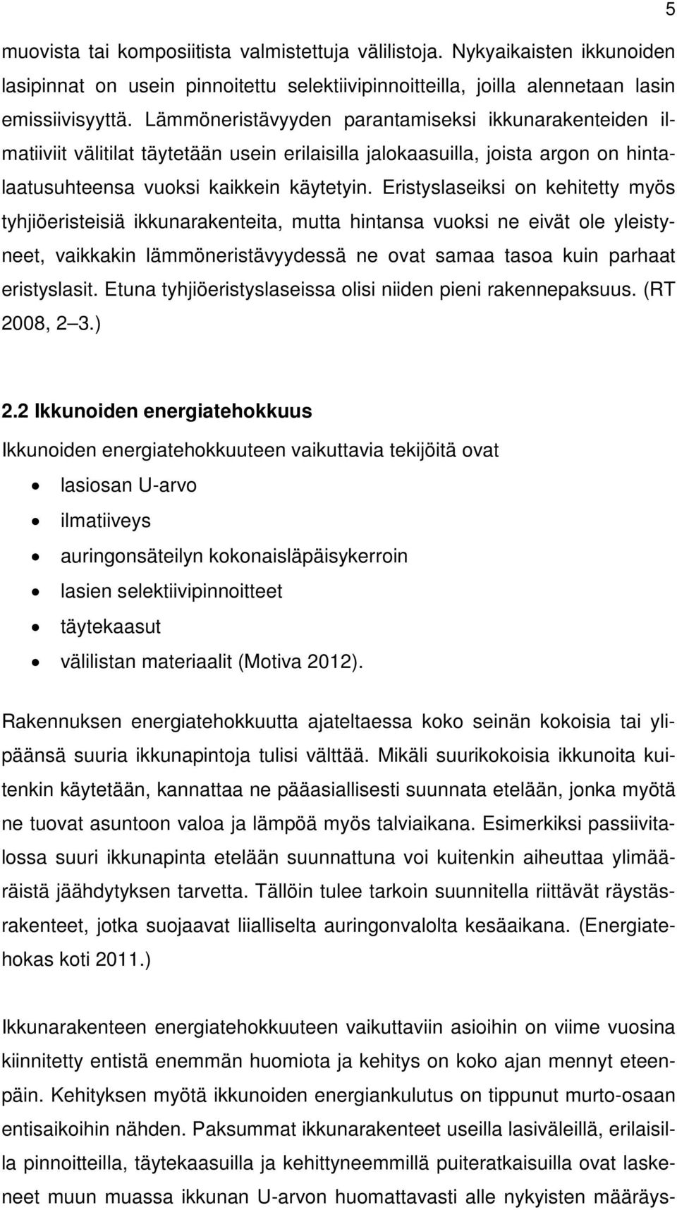 Eristyslaseiksi on kehitetty myös tyhjiöeristeisiä ikkunarakenteita, mutta hintansa vuoksi ne eivät ole yleistyneet, vaikkakin lämmöneristävyydessä ne ovat samaa tasoa kuin parhaat eristyslasit.