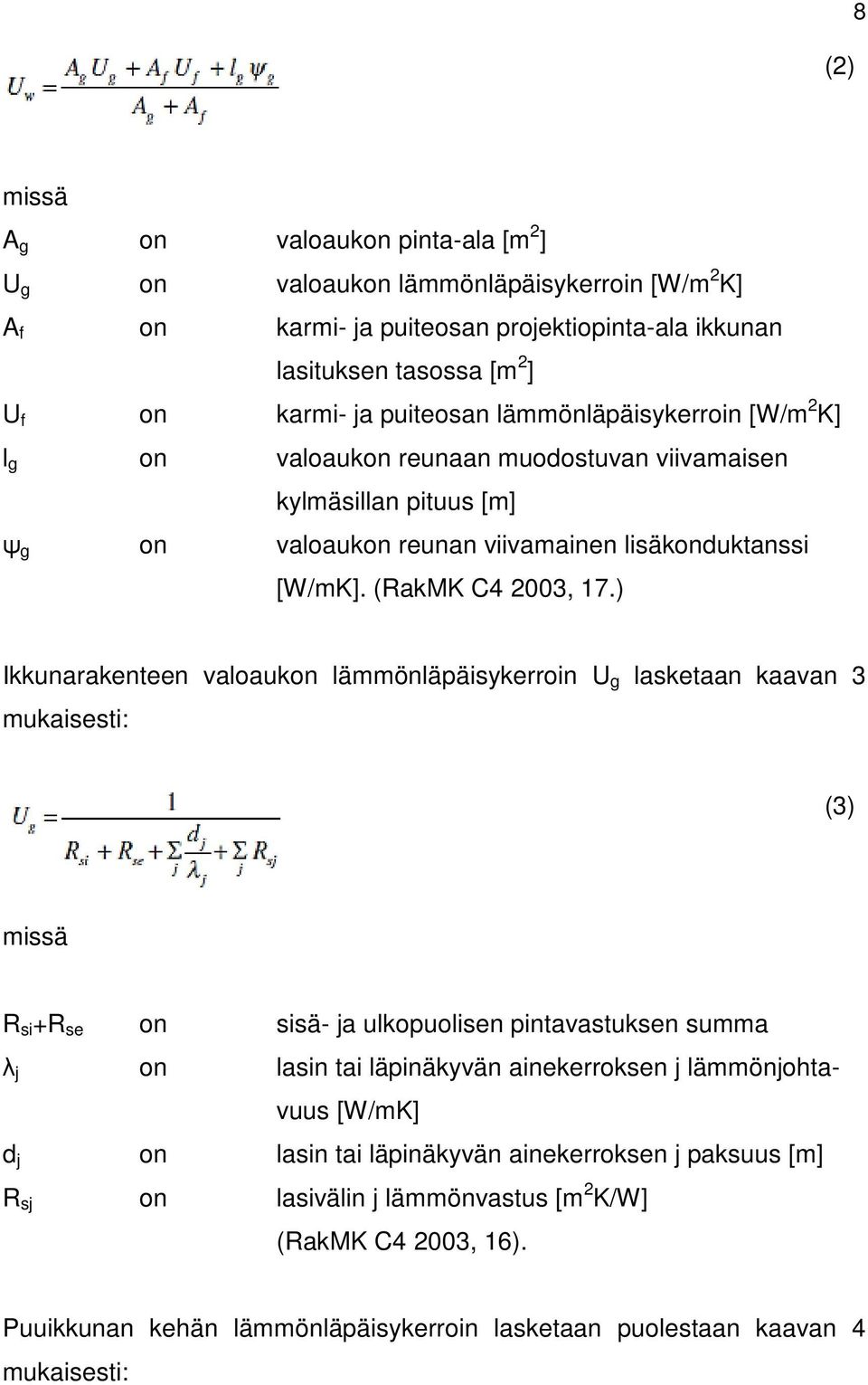 ) Ikkunarakenteen valoaukon lämmönläpäisykerroin U g lasketaan kaavan 3 mukaisesti: (3) missä R si +R se on sisä- ja ulkopuolisen pintavastuksen summa λ j on lasin tai läpinäkyvän ainekerroksen j