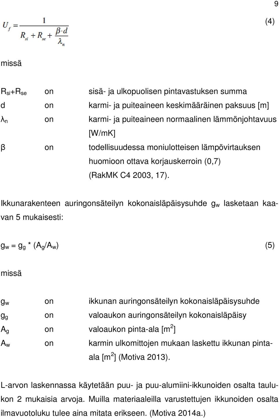 Ikkunarakenteen auringonsäteilyn kokonaisläpäisysuhde g w lasketaan kaavan 5 mukaisesti: g w = g g * (A g /A w ) (5) missä g w on ikkunan auringonsäteilyn kokonaisläpäisysuhde g g on valoaukon