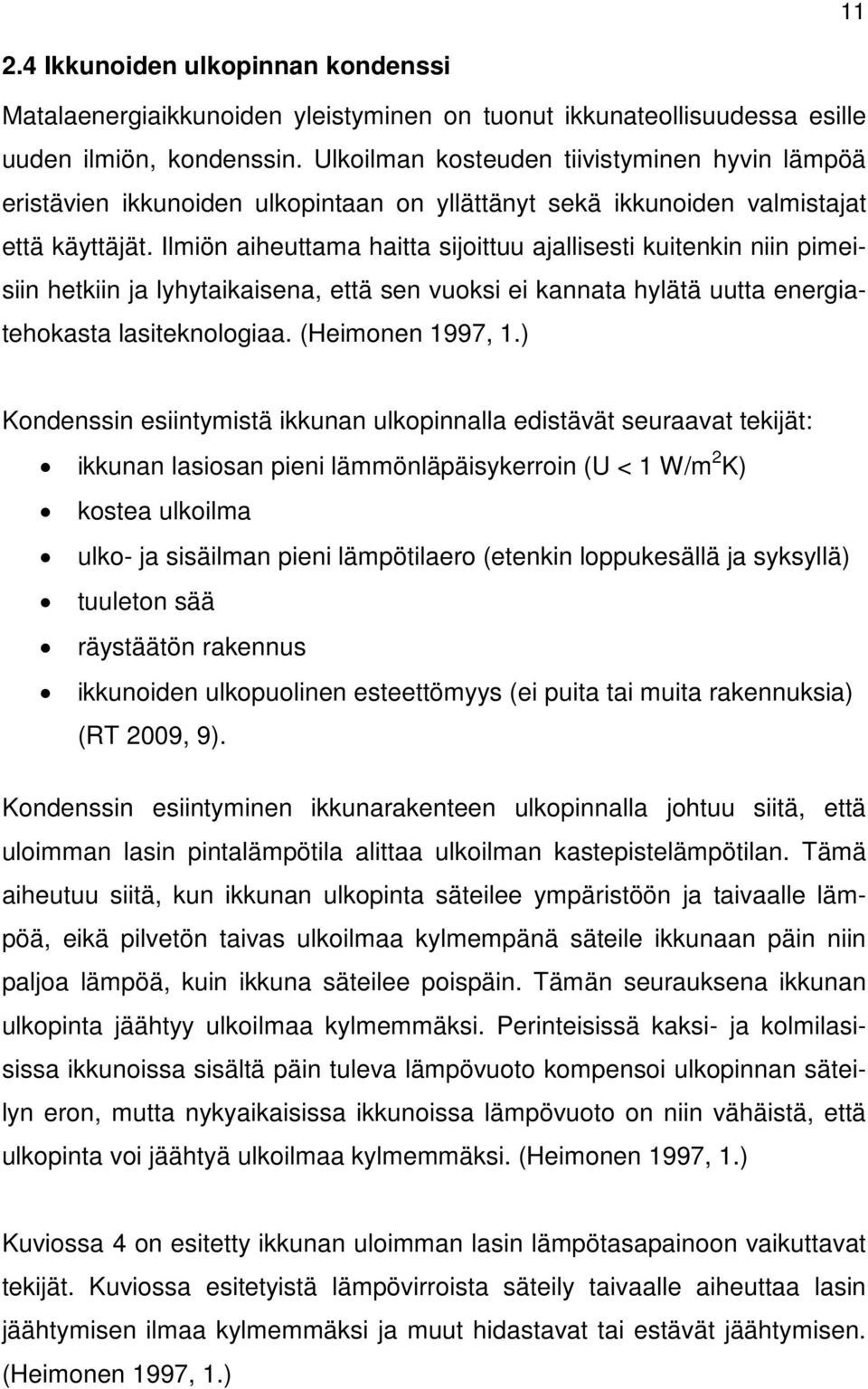 Ilmiön aiheuttama haitta sijoittuu ajallisesti kuitenkin niin pimeisiin hetkiin ja lyhytaikaisena, että sen vuoksi ei kannata hylätä uutta energiatehokasta lasiteknologiaa. (Heimonen 1997, 1.