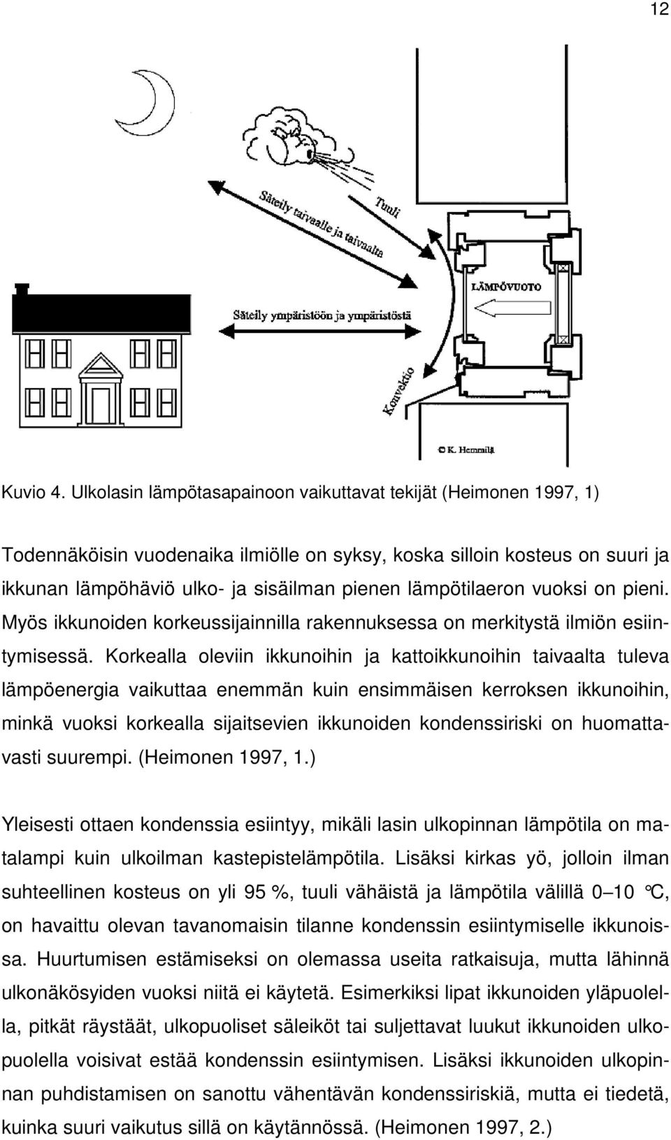 lämpötilaeron vuoksi on pieni. Myös ikkunoiden korkeussijainnilla rakennuksessa on merkitystä ilmiön esiintymisessä.