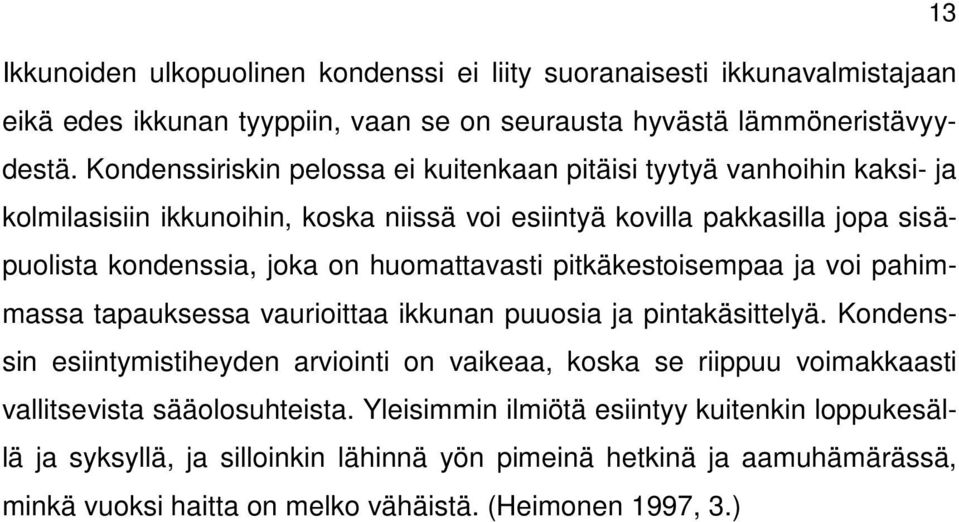 huomattavasti pitkäkestoisempaa ja voi pahimmassa tapauksessa vaurioittaa ikkunan puuosia ja pintakäsittelyä.