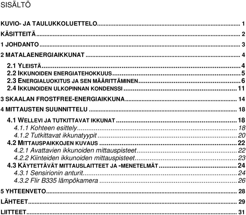 1 WELLEVI JA TUTKITTAVAT IKKUNAT... 18 4.1.1 Kohteen esittely... 18 4.1.2 Tutkittavat ikkunatyypit... 20 4.2 MITTAUSPAIKKOJEN KUVAUS... 22 4.2.1 Avattavien ikkunoiden mittauspisteet.