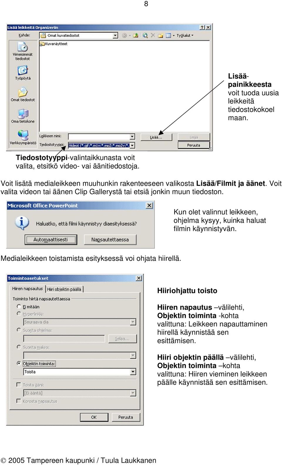 Kun olet valinnut leikkeen, ohjelma kysyy, kuinka haluat filmin käynnistyvän. Medialeikkeen toistamista esityksessä voi ohjata hiirellä.