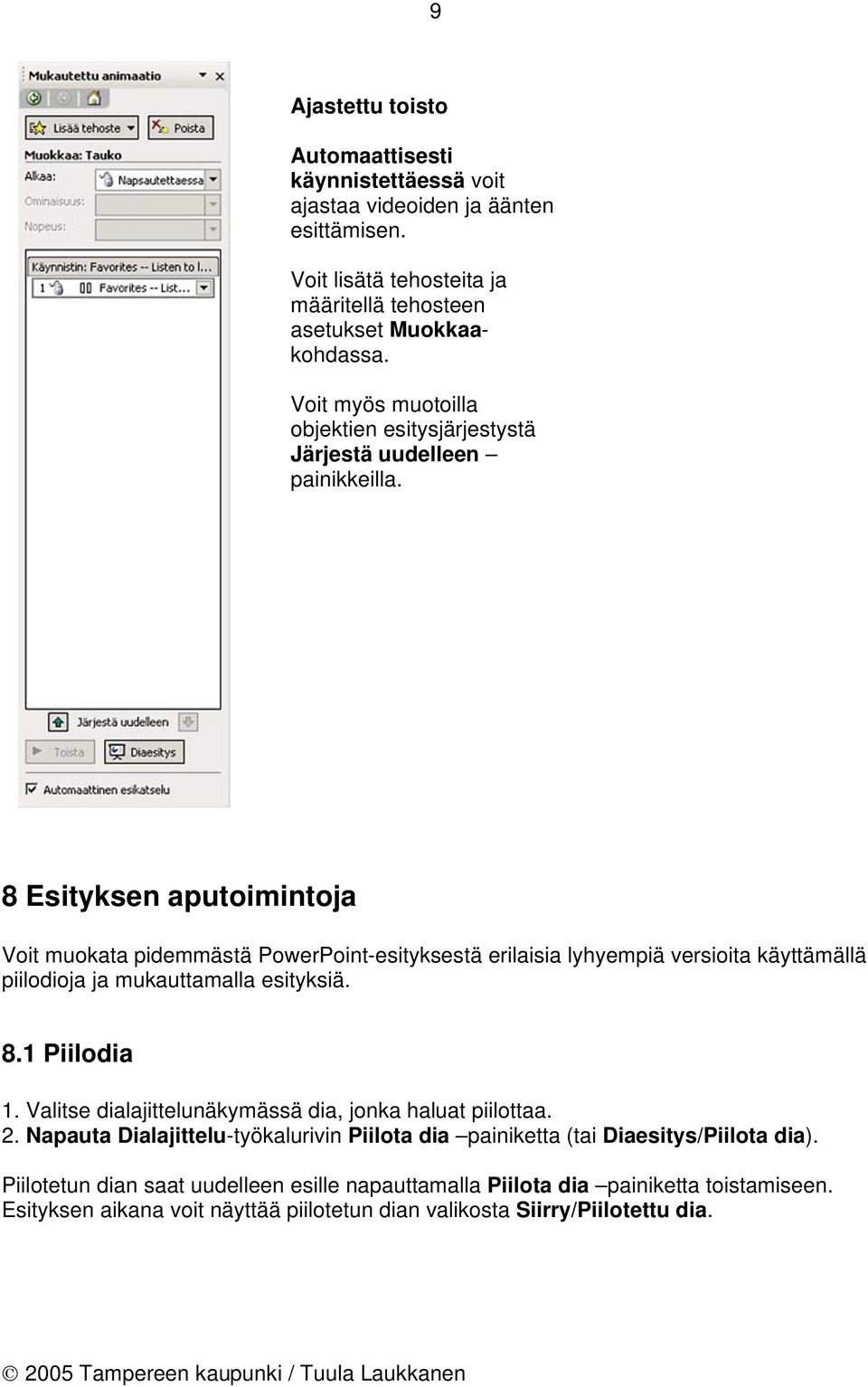 8 Esityksen aputoimintoja Voit muokata pidemmästä PowerPoint-esityksestä erilaisia lyhyempiä versioita käyttämällä piilodioja ja mukauttamalla esityksiä. 8.1 Piilodia 1.