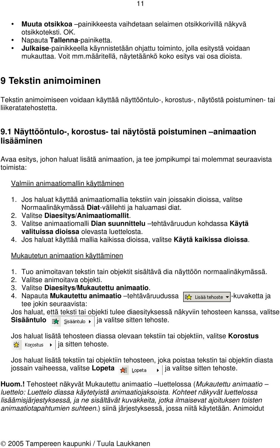 9 Tekstin animoiminen Tekstin animoimiseen voidaan käyttää näyttööntulo-, korostus-, näytöstä poistuminen- tai liikeratatehostetta. 9.