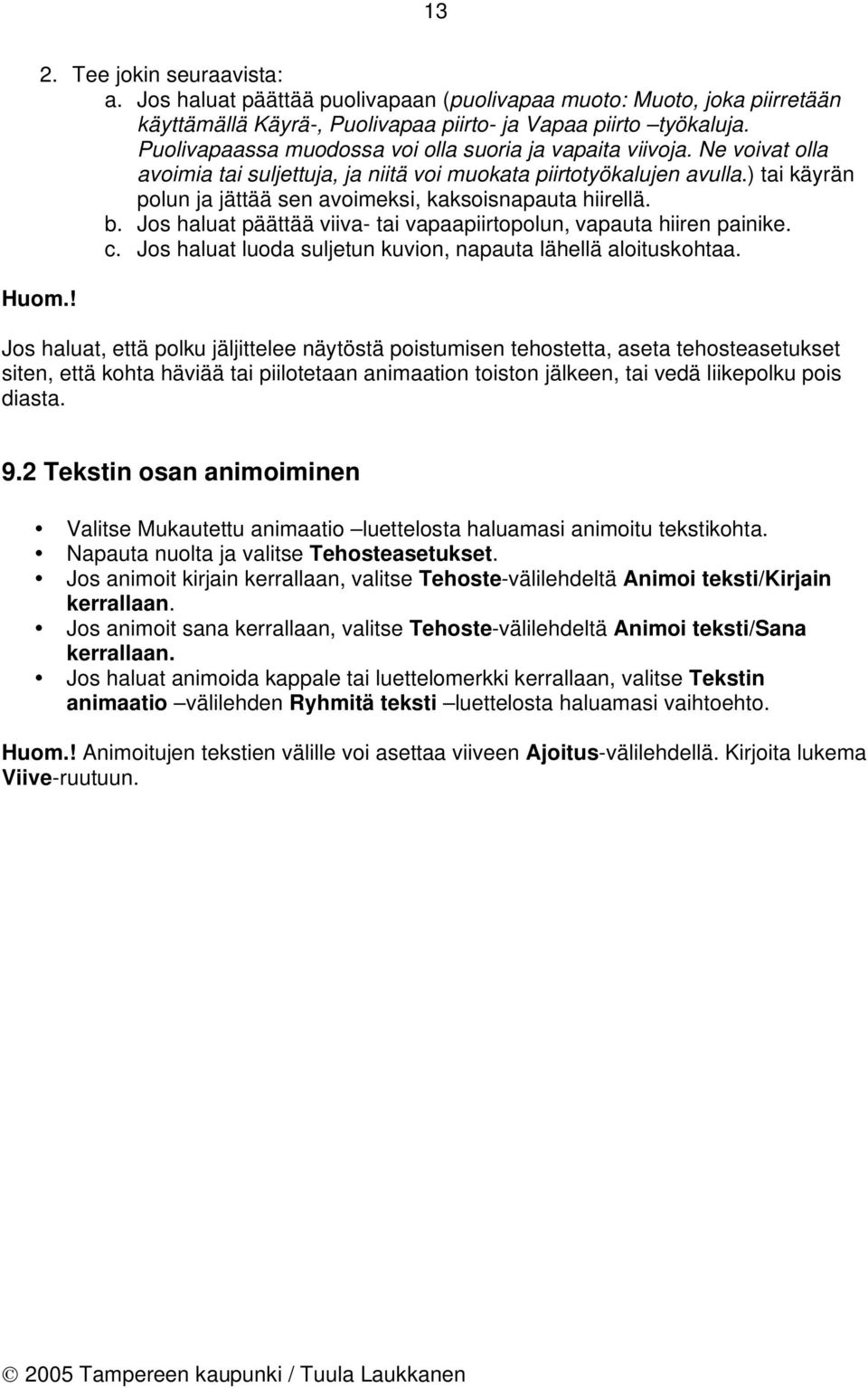 ) tai käyrän polun ja jättää sen avoimeksi, kaksoisnapauta hiirellä. b. Jos haluat päättää viiva- tai vapaapiirtopolun, vapauta hiiren painike. c.