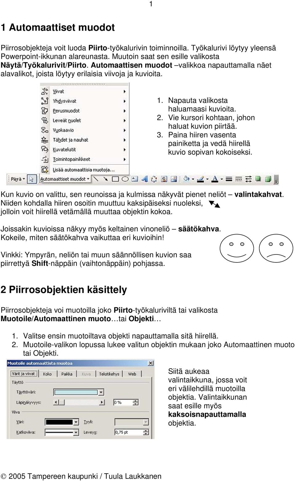 Napauta valikosta haluamaasi kuvioita. 2. Vie kursori kohtaan, johon haluat kuvion piirtää. 3. Paina hiiren vasenta painiketta ja vedä hiirellä kuvio sopivan kokoiseksi.