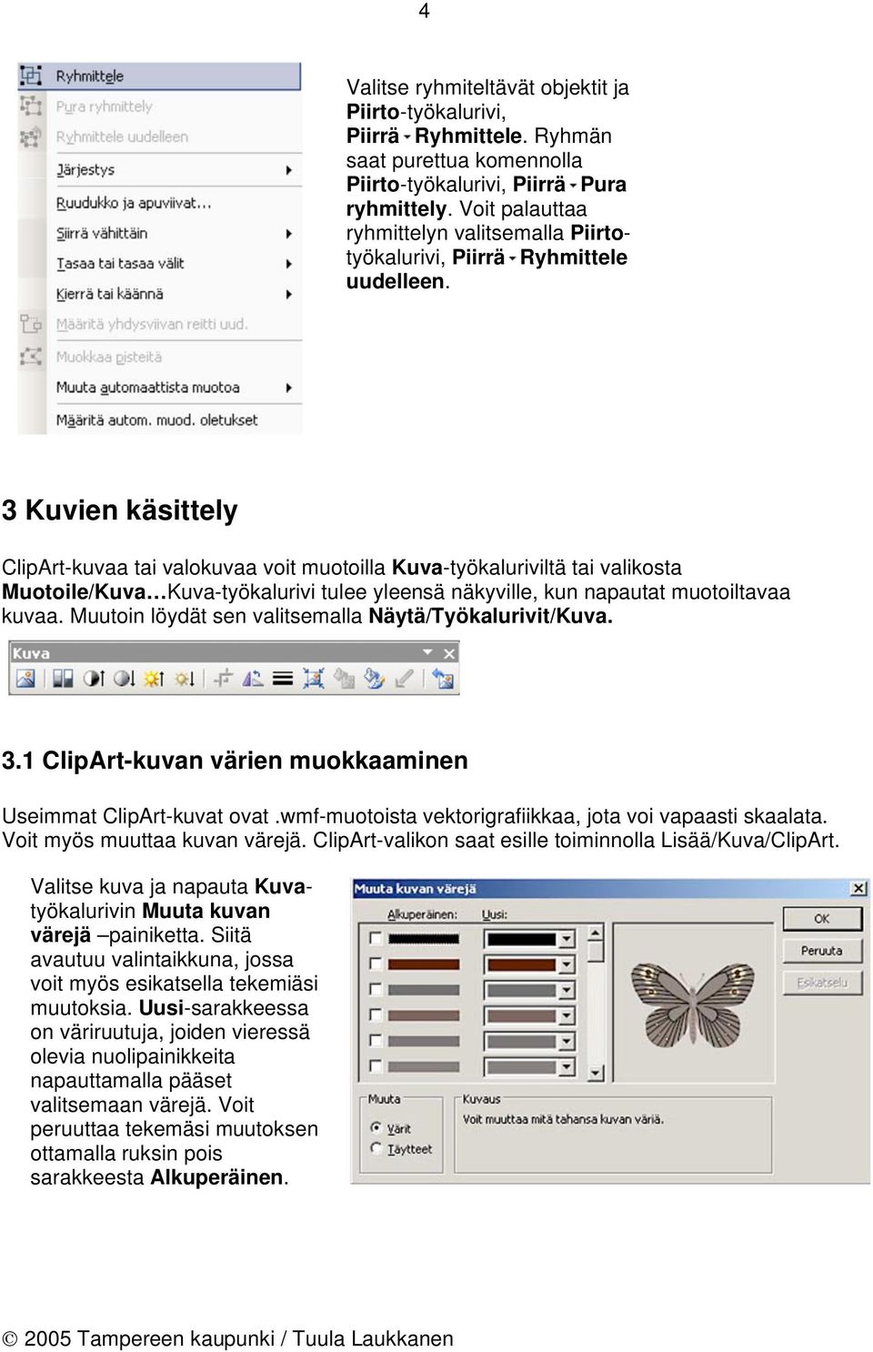 3 Kuvien käsittely ClipArt-kuvaa tai valokuvaa voit muotoilla Kuva-työkaluriviltä tai valikosta Muotoile/Kuva Kuva-työkalurivi tulee yleensä näkyville, kun napautat muotoiltavaa kuvaa.