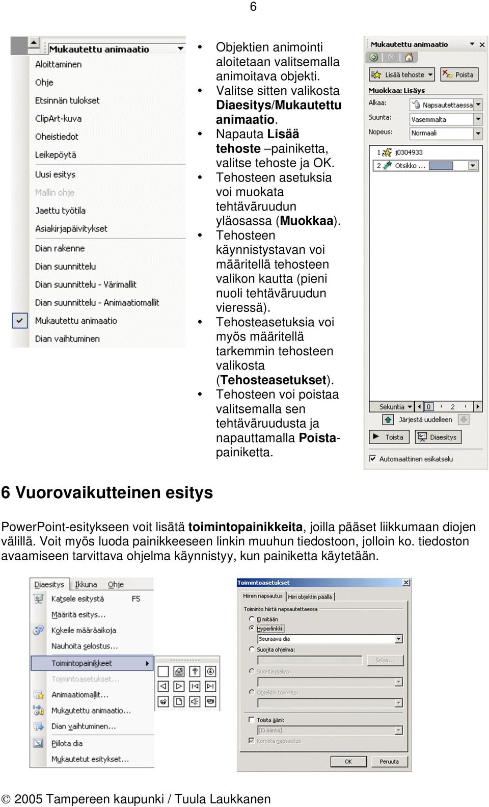 Tehosteasetuksia voi myös määritellä tarkemmin tehosteen valikosta (Tehosteasetukset). Tehosteen voi poistaa valitsemalla sen tehtäväruudusta ja napauttamalla Poistapainiketta.