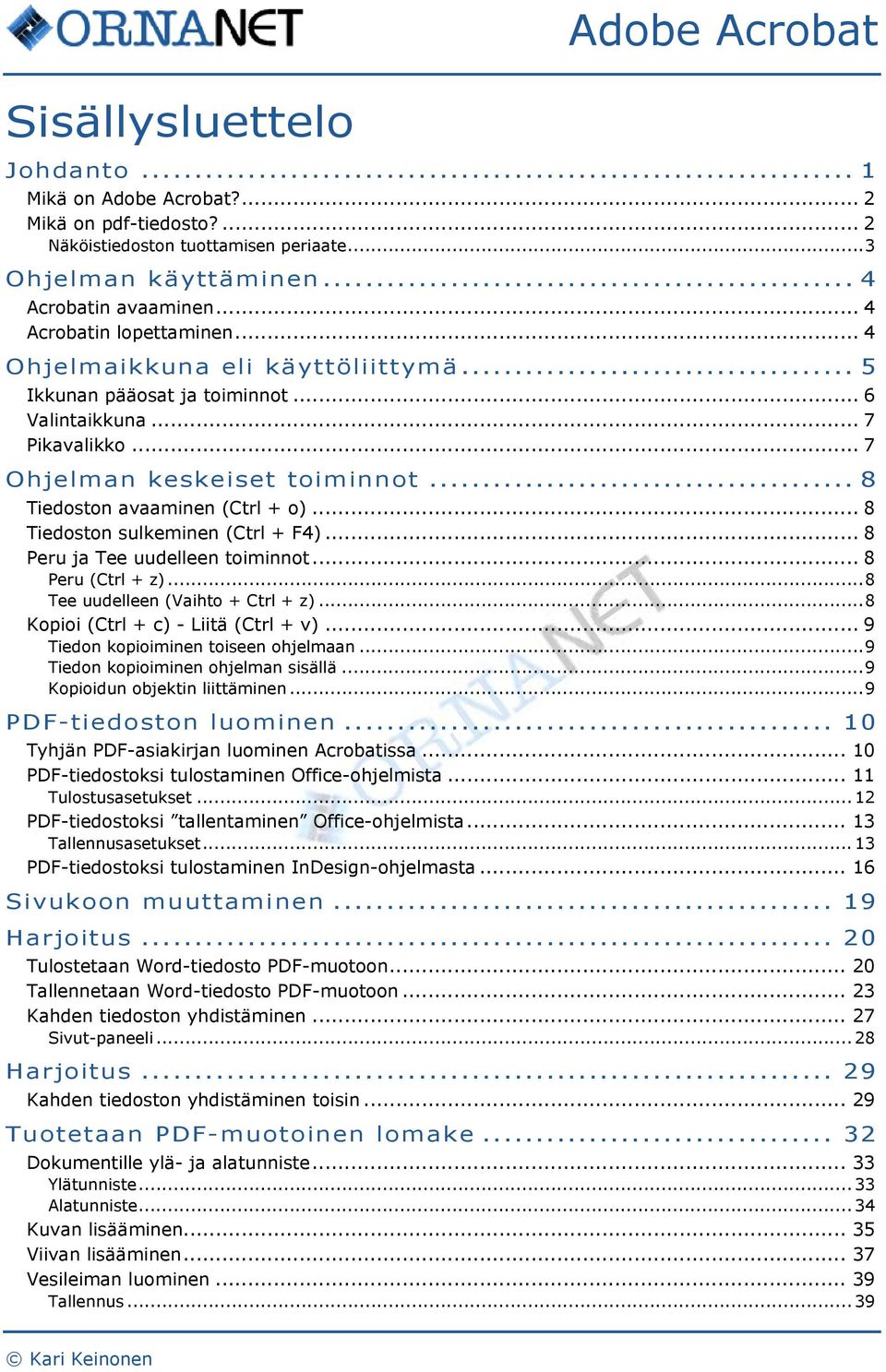 .. 8 Tiedoston sulkeminen (Ctrl + F4)... 8 Peru ja Tee uudelleen toiminnot... 8 Peru (Ctrl + z)...8 Tee uudelleen (Vaihto + Ctrl + z)...8 Kopioi (Ctrl + c) - Liitä (Ctrl + v).