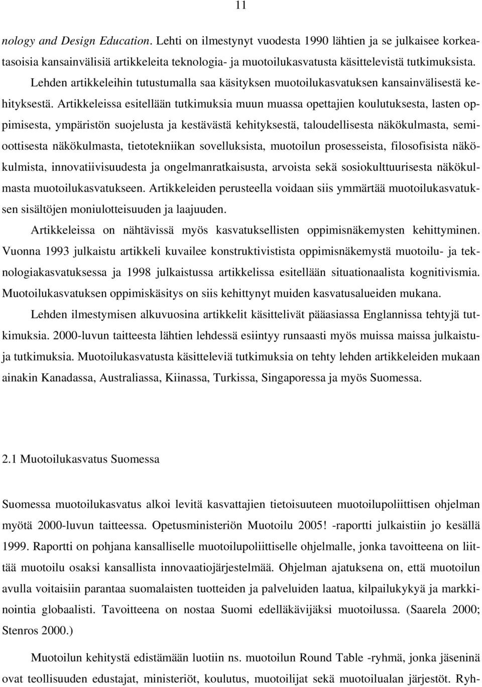 Artikkeleissa esitellään tutkimuksia muun muassa opettajien koulutuksesta, lasten oppimisesta, ympäristön suojelusta ja kestävästä kehityksestä, taloudellisesta näkökulmasta, semioottisesta