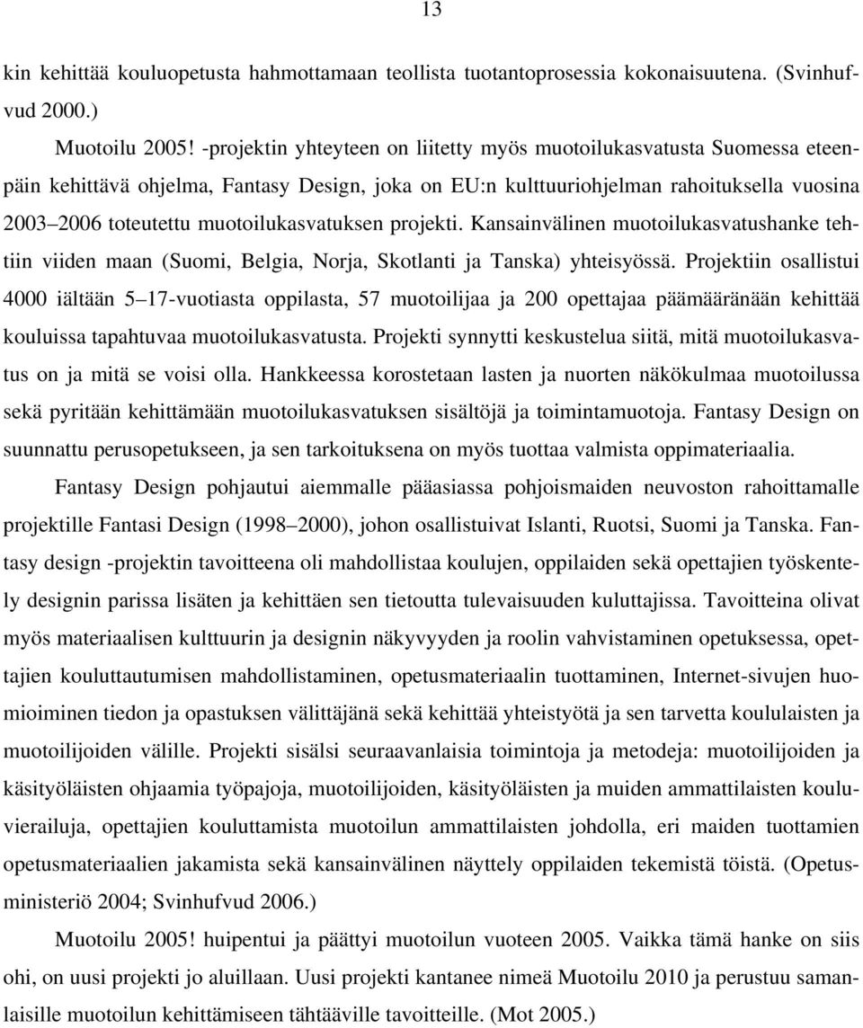 muotoilukasvatuksen projekti. Kansainvälinen muotoilukasvatushanke tehtiin viiden maan (Suomi, Belgia, Norja, Skotlanti ja Tanska) yhteisyössä.