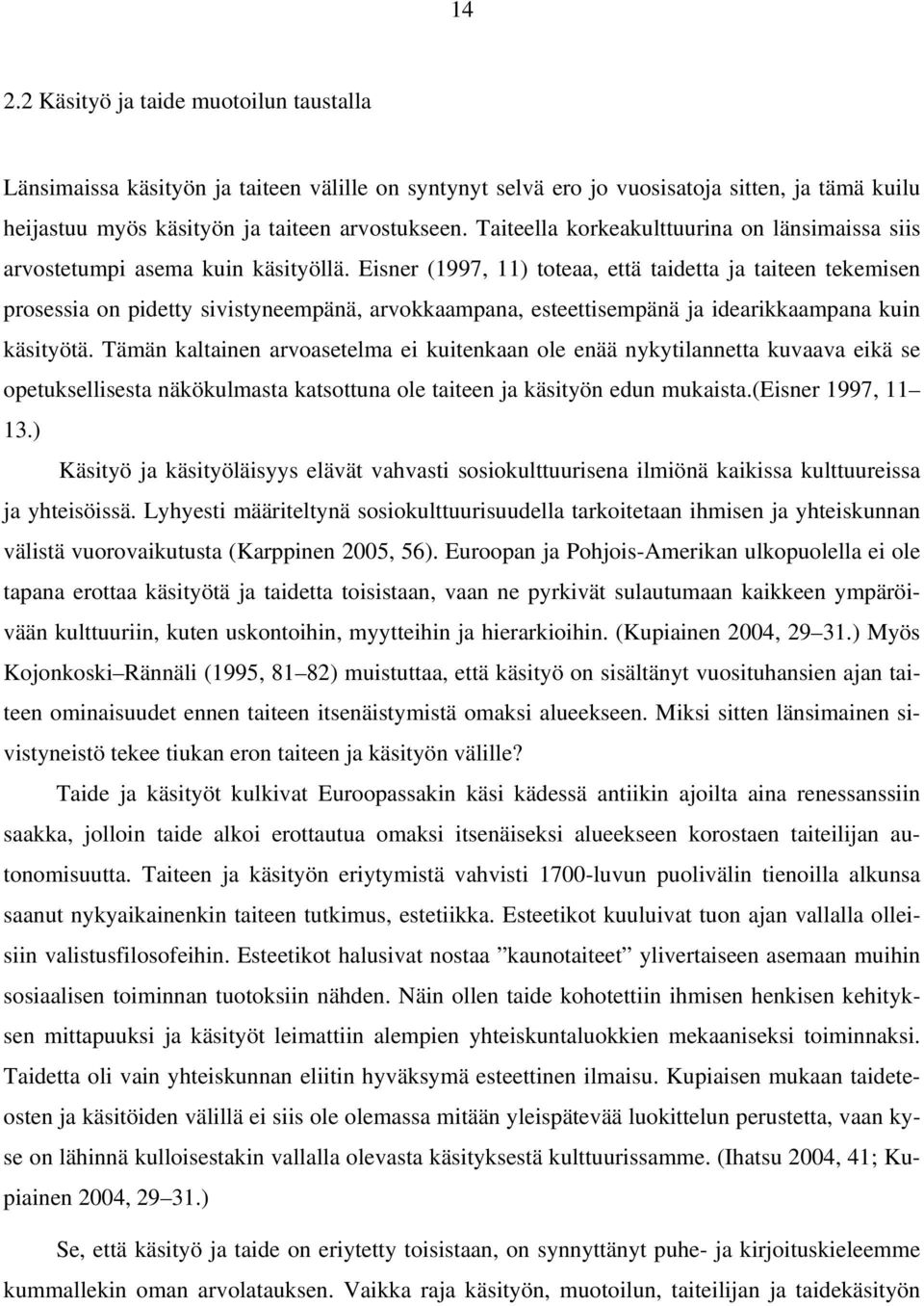 Eisner (1997, 11) toteaa, että taidetta ja taiteen tekemisen prosessia on pidetty sivistyneempänä, arvokkaampana, esteettisempänä ja idearikkaampana kuin käsityötä.