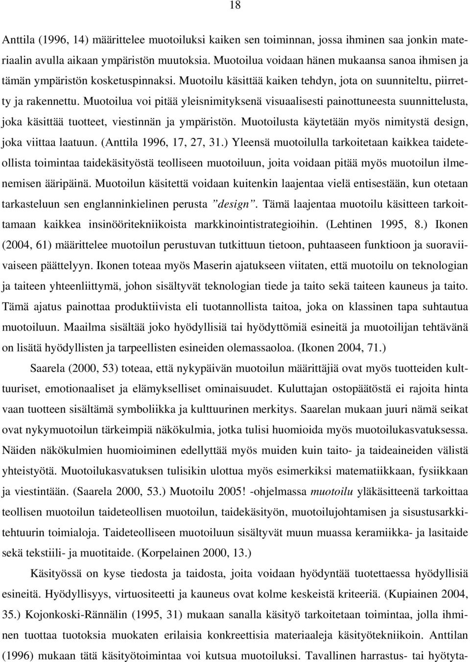 Muotoilua voi pitää yleisnimityksenä visuaalisesti painottuneesta suunnittelusta, joka käsittää tuotteet, viestinnän ja ympäristön. Muotoilusta käytetään myös nimitystä design, joka viittaa laatuun.