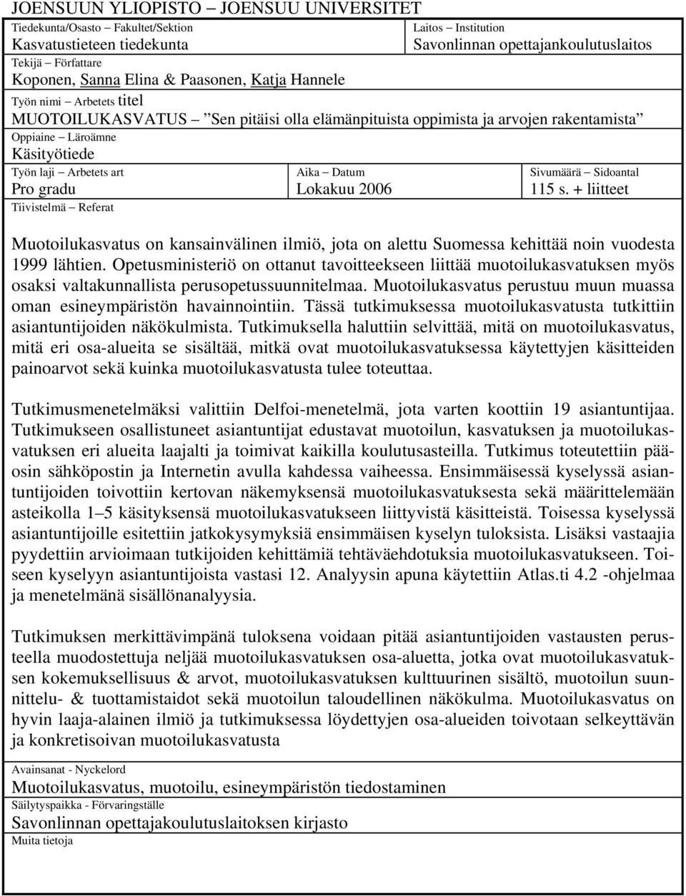 Tiivistelmä Referat Aika Datum Lokakuu 2006 Sivumäärä Sidoantal 115 s. + liitteet Muotoilukasvatus on kansainvälinen ilmiö, jota on alettu Suomessa kehittää noin vuodesta 1999 lähtien.