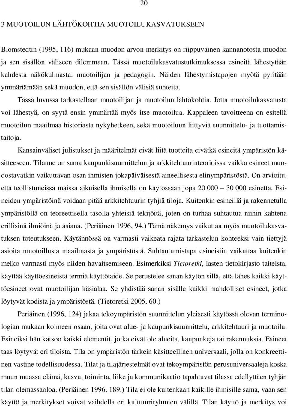 Näiden lähestymistapojen myötä pyritään ymmärtämään sekä muodon, että sen sisällön välisiä suhteita. Tässä luvussa tarkastellaan muotoilijan ja muotoilun lähtökohtia.