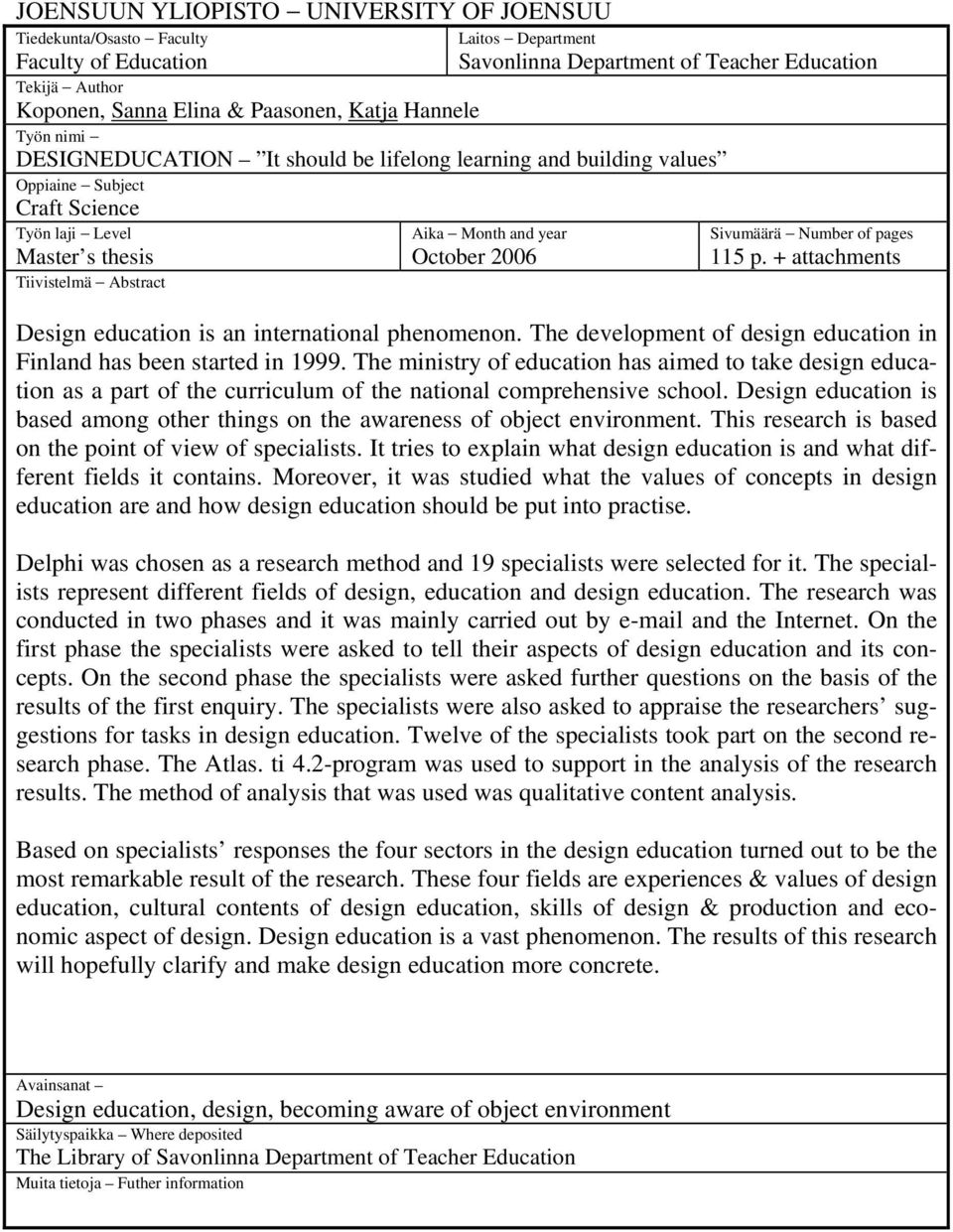 October 2006 Sivumäärä Number of pages 115 p. + attachments Design education is an international phenomenon. The development of design education in Finland has been started in 1999.