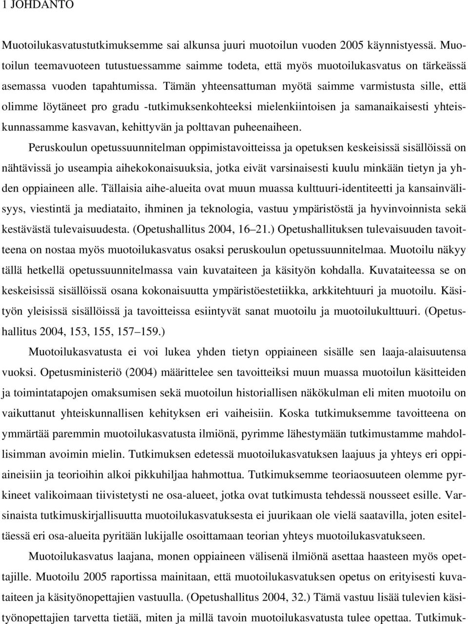 Tämän yhteensattuman myötä saimme varmistusta sille, että olimme löytäneet pro gradu -tutkimuksenkohteeksi mielenkiintoisen ja samanaikaisesti yhteiskunnassamme kasvavan, kehittyvän ja polttavan